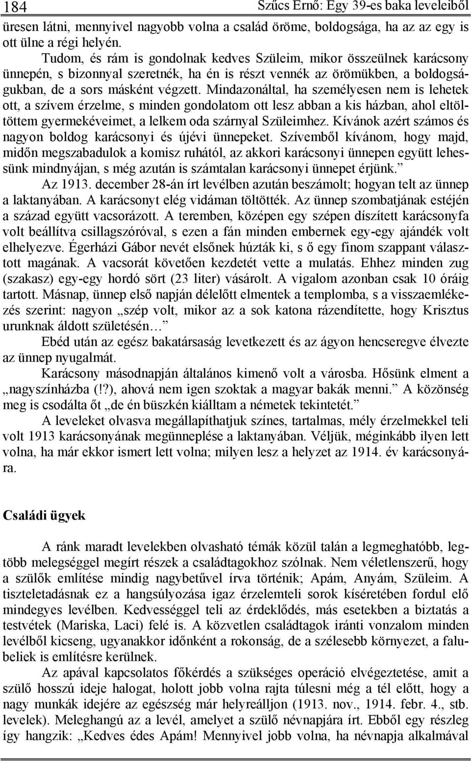 Mindazonáltal, ha személyesen nem is lehetek ott, a szívem érzelme, s minden gondolatom ott lesz abban a kis házban, ahol eltöltöttem gyermekéveimet, a lelkem oda szárnyal Szüleimhez.