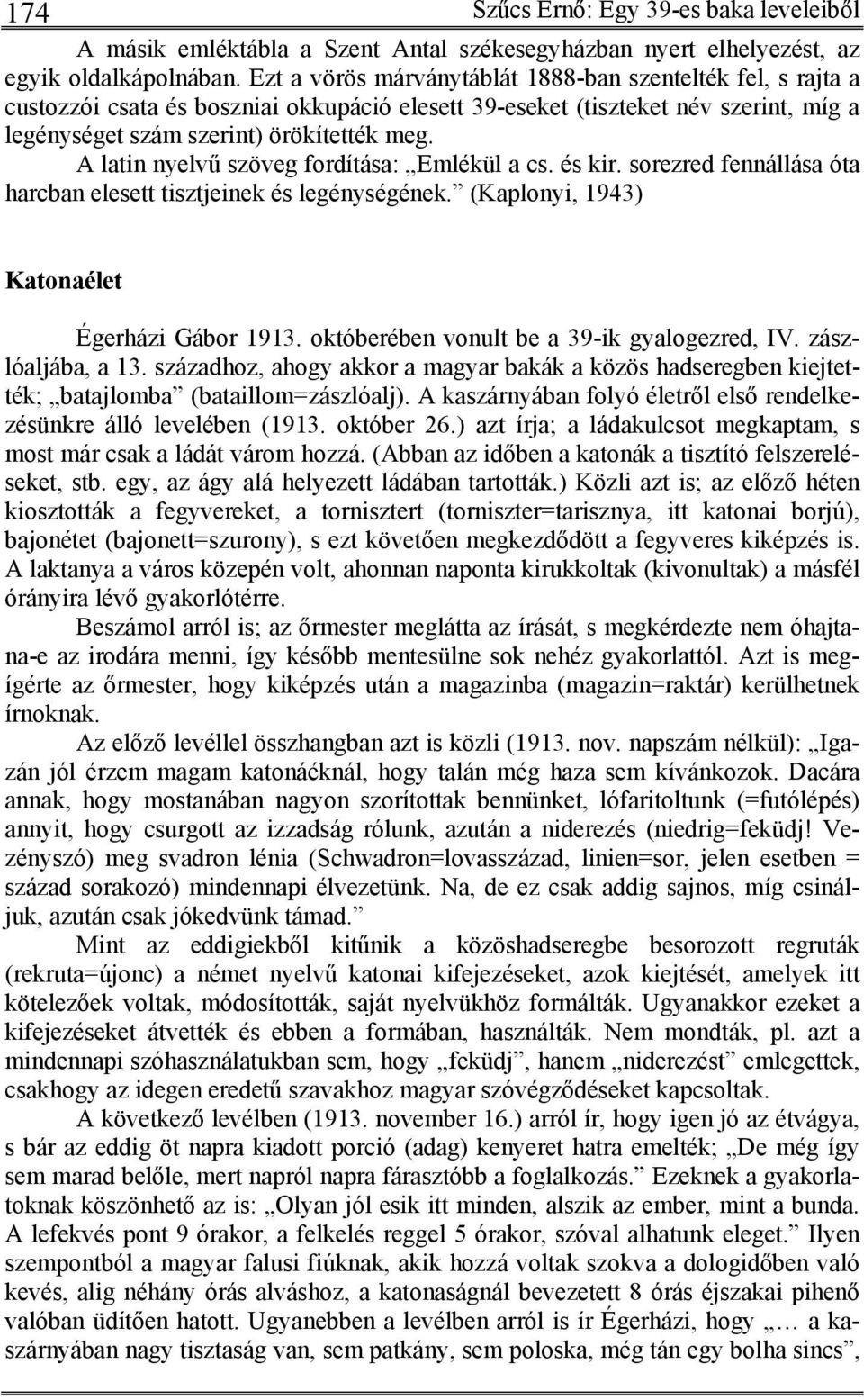 A latin nyelvű szöveg fordítása: Emlékül a cs. és kir. sorezred fennállása óta harcban elesett tisztjeinek és legénységének. (Kaplonyi, 1943) Katonaélet Égerházi Gábor 1913.