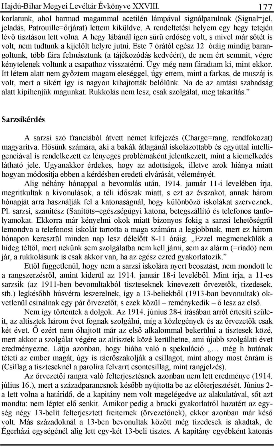 Este 7 órától egész 12 óráig mindig barangoltunk, több fára felmásztunk (a tájékozódás kedvéért), de nem ért semmit, végre kénytelenek voltunk a csapathoz visszatérni.