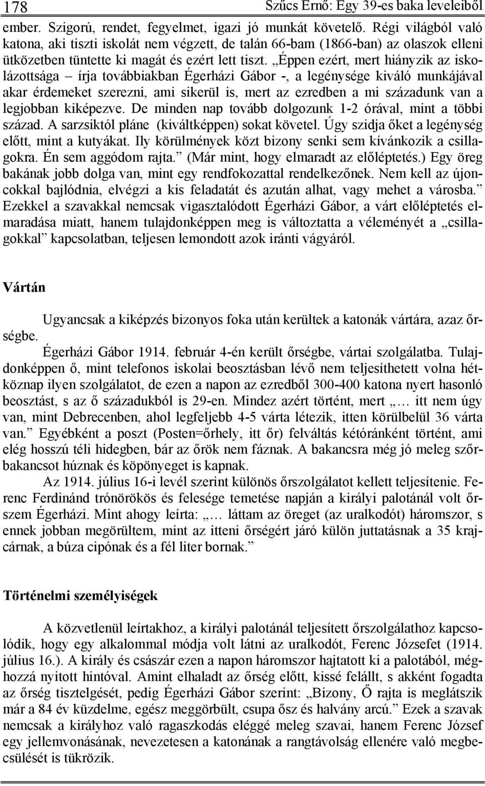 Éppen ezért, mert hiányzik az iskolázottsága írja továbbiakban Égerházi Gábor -, a legénysége kiváló munkájával akar érdemeket szerezni, ami sikerül is, mert az ezredben a mi századunk van a