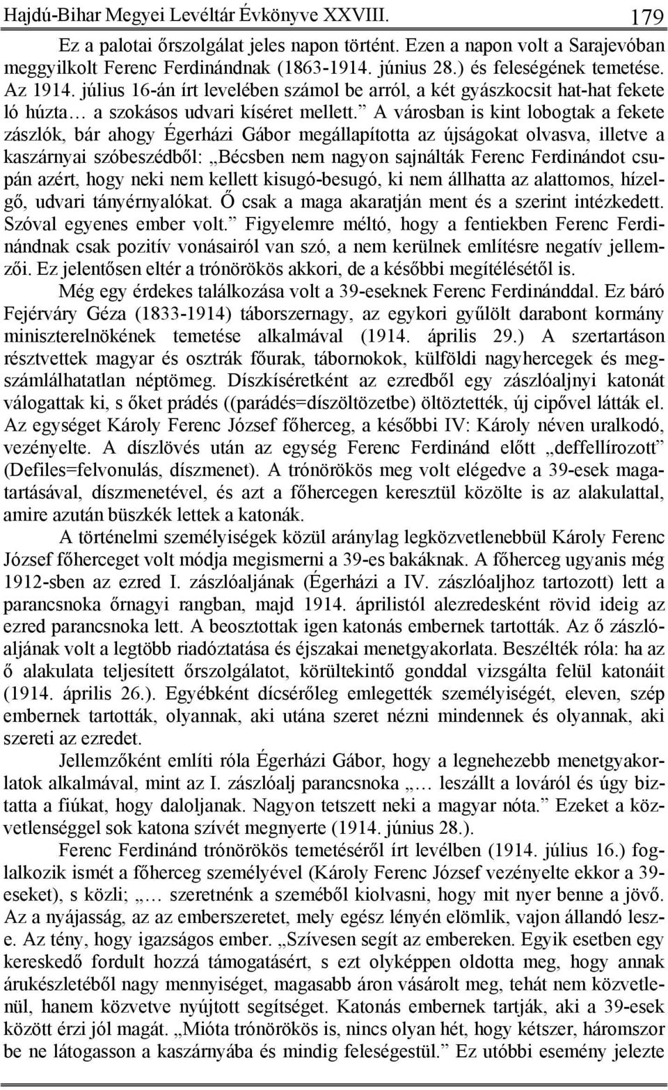 A városban is kint lobogtak a fekete zászlók, bár ahogy Égerházi Gábor megállapította az újságokat olvasva, illetve a kaszárnyai szóbeszédből: Bécsben nem nagyon sajnálták Ferenc Ferdinándot csupán