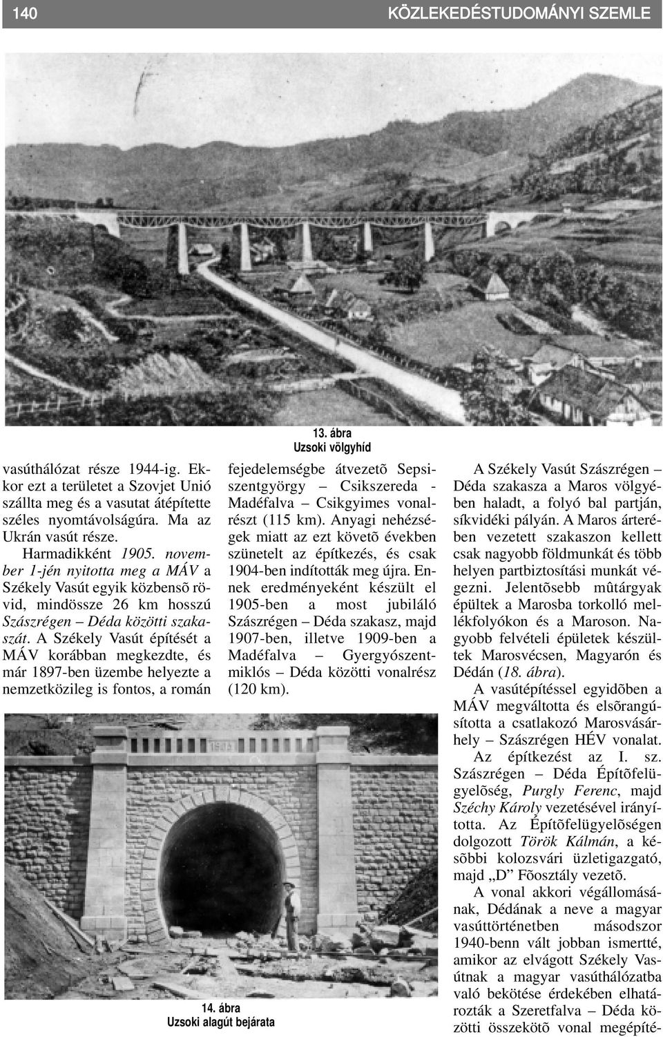 A Székely Vasút építését a MÁV korábban megkezdte, és már 1897-ben üzembe helyezte a nemzetközileg is fontos, a román 14. ábra Uzsoki alagút bejárata 13.