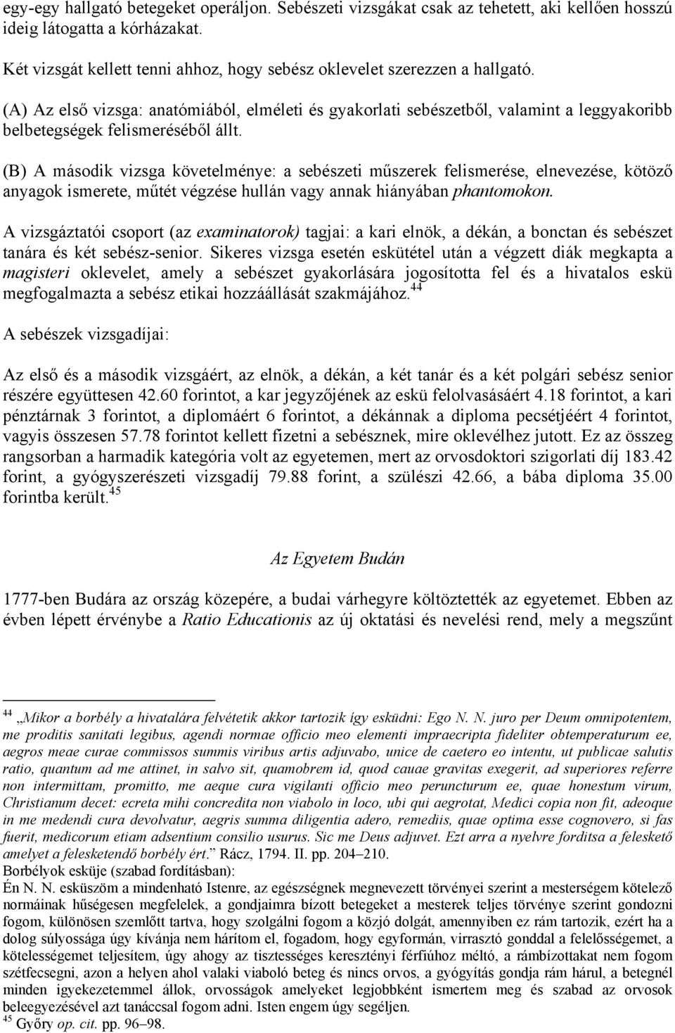 (A) Az első vizsga: anatómiából, elméleti és gyakorlati sebészetből, valamint a leggyakoribb belbetegségek felismeréséből állt.