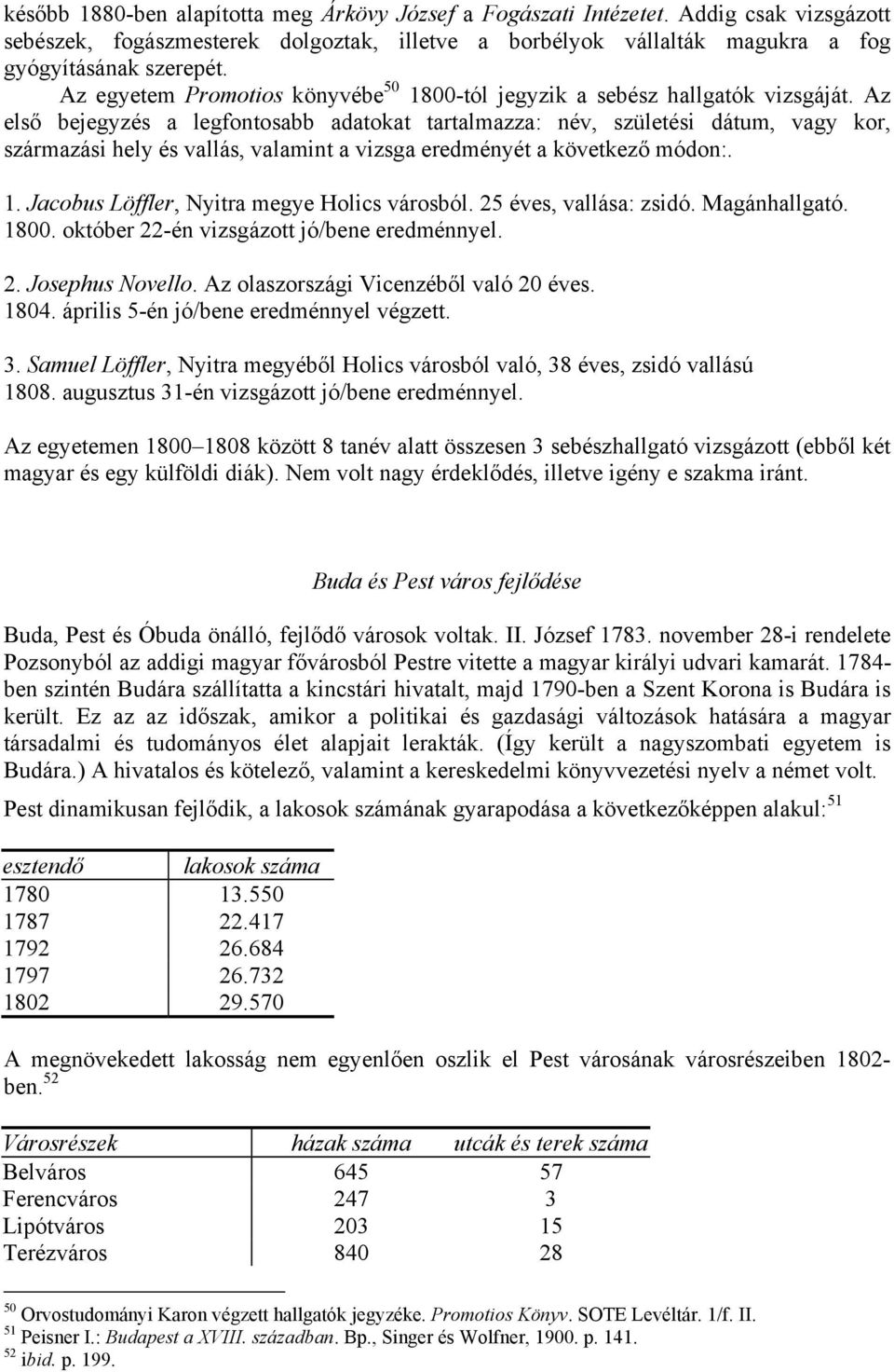 Az első bejegyzés a legfontosabb adatokat tartalmazza: név, születési dátum, vagy kor, származási hely és vallás, valamint a vizsga eredményét a következő módon:. 1.