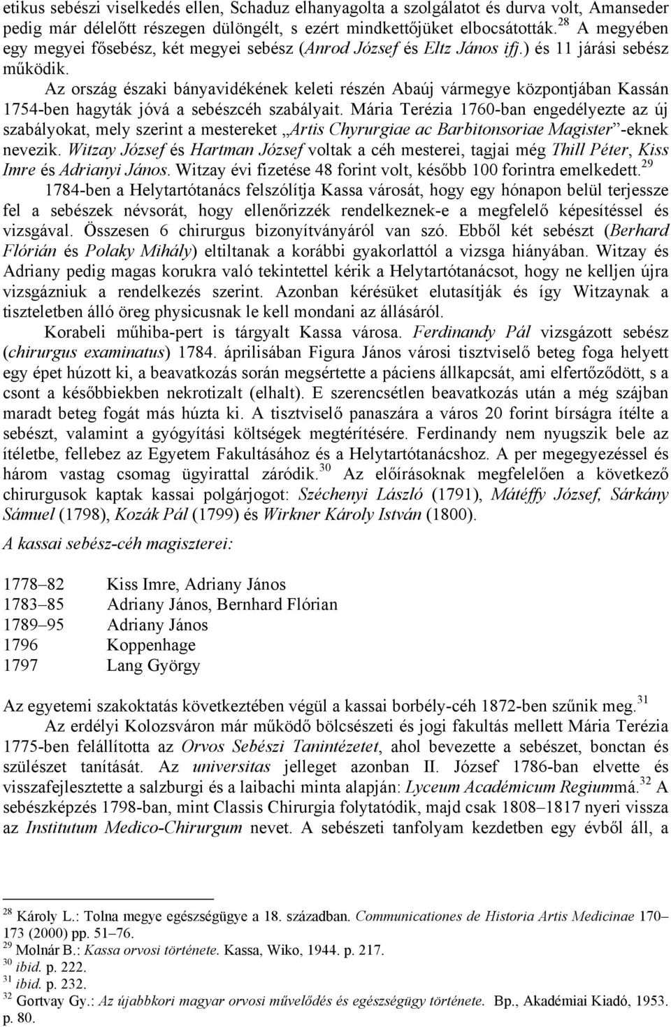 Az ország északi bányavidékének keleti részén Abaúj vármegye központjában Kassán 1754-ben hagyták jóvá a sebészcéh szabályait.