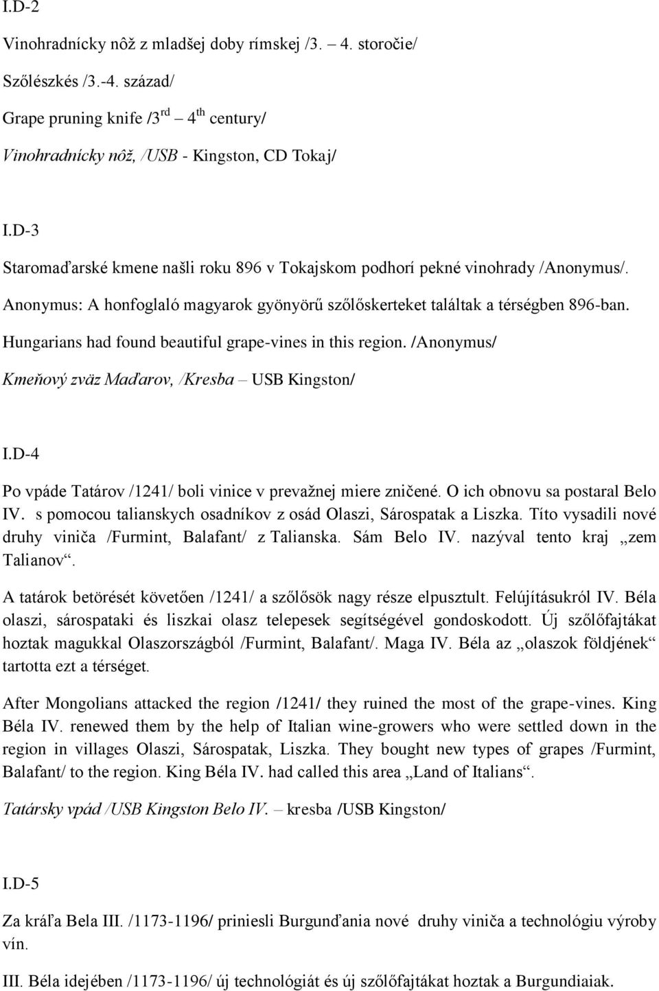 Hungarians had found beautiful grape-vines in this region. /Anonymus/ Kmeňový zväz Maďarov, /Kresba USB Kingston/ I.D-4 Po vpáde Tatárov /1241/ boli vinice v prevaţnej miere zničené.