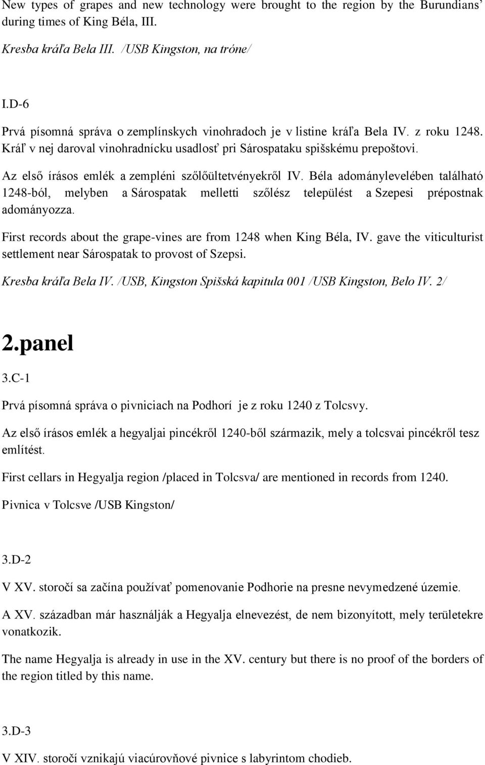 Az első írásos emlék a zempléni szőlőültetvényekről IV. Béla adománylevelében található 1248-ból, melyben a Sárospatak melletti szőlész települést a Szepesi prépostnak adományozza.