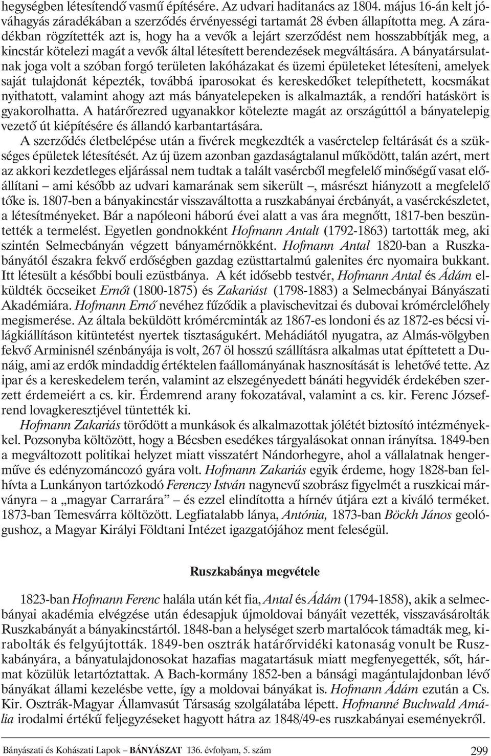 A bányatársulatnak joga volt a szóban forgó területen lakóházakat és üzemi épületeket létesíteni, amelyek saját tulajdonát képezték, továbbá iparosokat és kereskedõket telepíthetett, kocsmákat