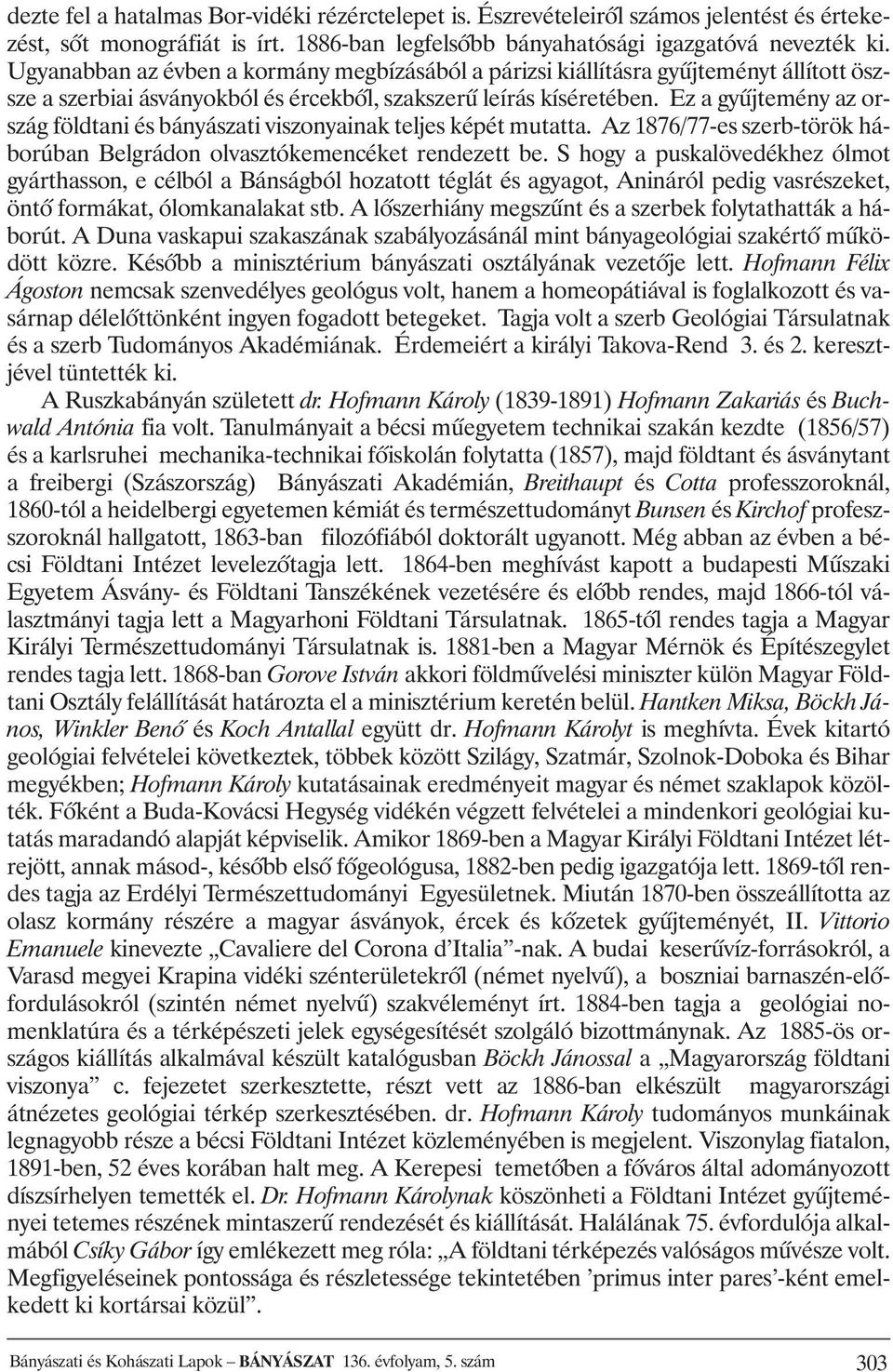 Ez a gyûjtemény az ország földtani és bányászati viszonyainak teljes képét mutatta. Az 1876/77-es szerb-török háborúban Belgrádon olvasztókemencéket rendezett be.