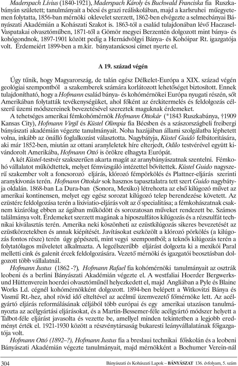 1863-tól a család tulajdonában lévõ Haczasel- Vaspatakai olvasztómûben, 1871-tõl a Gömör megyei Berzentén dolgozott mint bánya- és kohógondnok, 1897-1901 között pedig a Hernádvölgyi Bánya- és