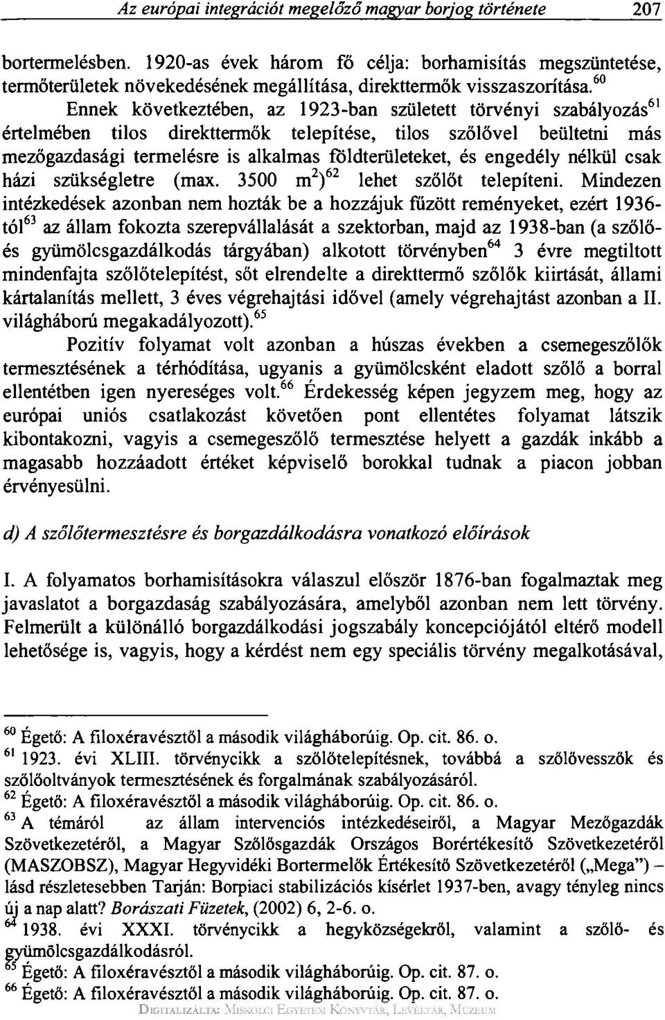 60 Ennek következtében, az 1923-ban született törvényi szabályozás 61 értelmében tilos direkttermők telepítése, tilos szőlővel beültetni más mezőgazdasági termelésre is alkalmas földterületeket, és