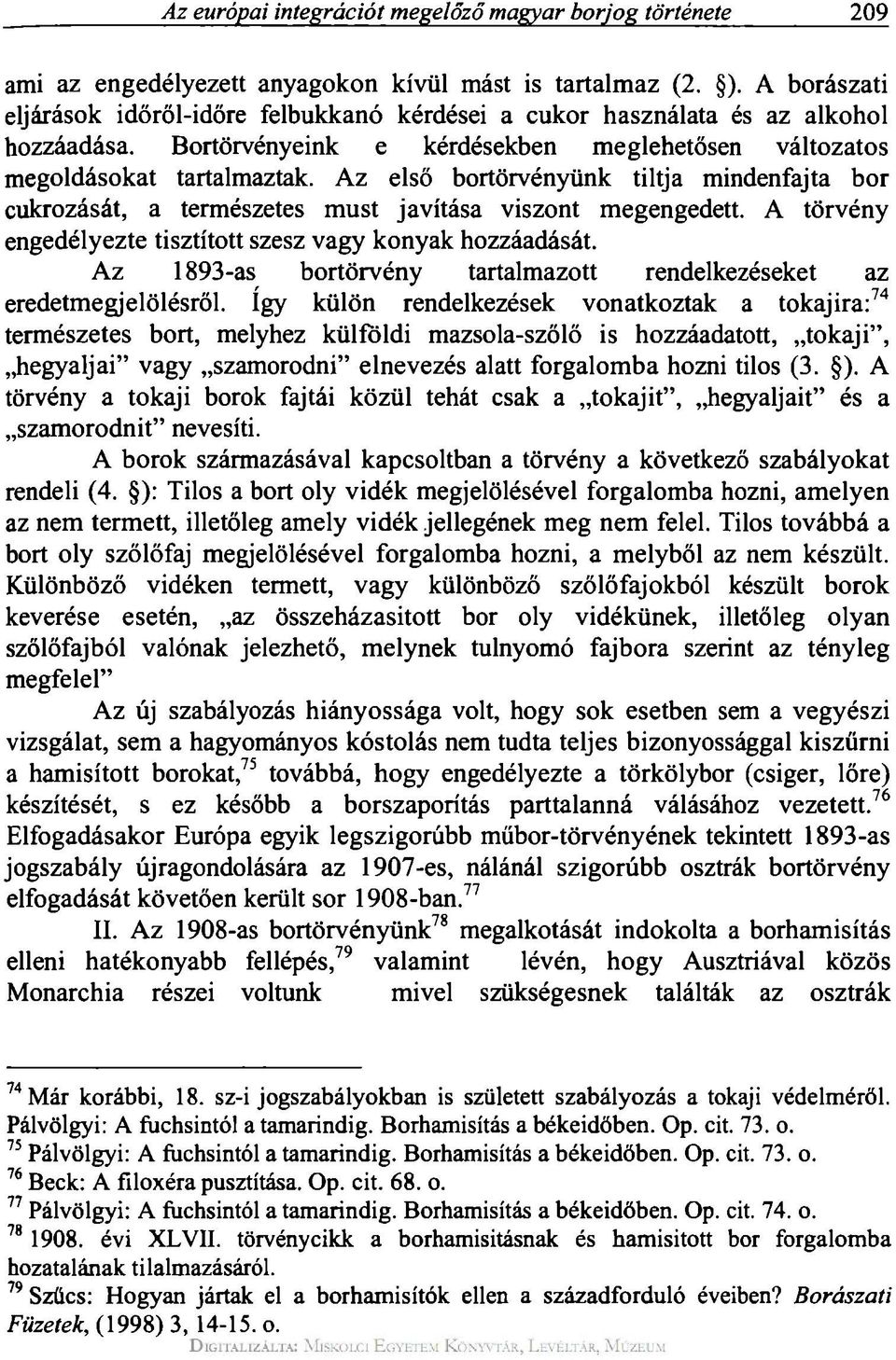 Az első bortörvényünk tiltja mindenfajta bor cukrozását, a természetes must javítása viszont megengedett. A törvény engedélyezte tisztított szesz vagy konyak hozzáadását.