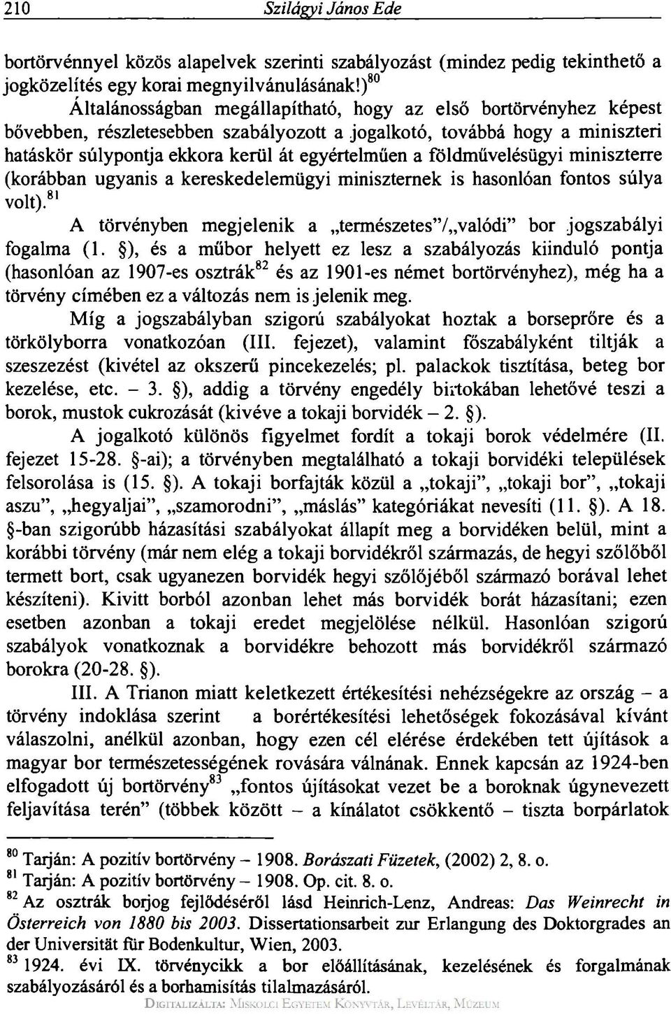 földművelésügyi miniszterre (korábban ugyanis a kereskedelemügyi miniszternek is hasonlóan fontos súlya volt). 81 A törvényben megjelenik a természetes"/ valódi" bor jogszabályi fogalma (1.