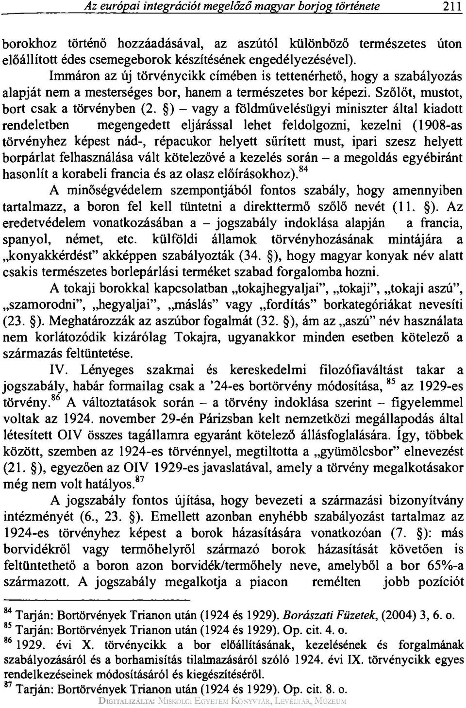 ) - vagy a földművelésügyi miniszter által kiadott rendeletben megengedett eljárással lehet feldolgozni, kezelni (1908-as törvényhez képest nád-, répacukor helyett sűrített must, ipari szesz helyett