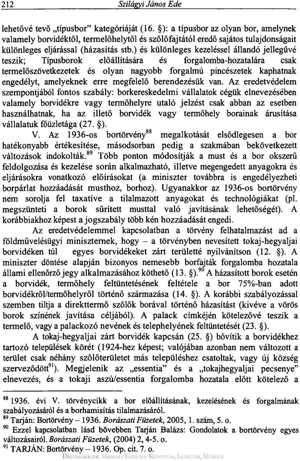 ) és különleges kezeléssel állandó jellegűvé teszik; Típusborok előállítására és forgalomba-hozatalára csak termelőszövetkezetek és olyan nagyobb forgalmú pincészetek kaphatnak engedélyt, amelyeknek