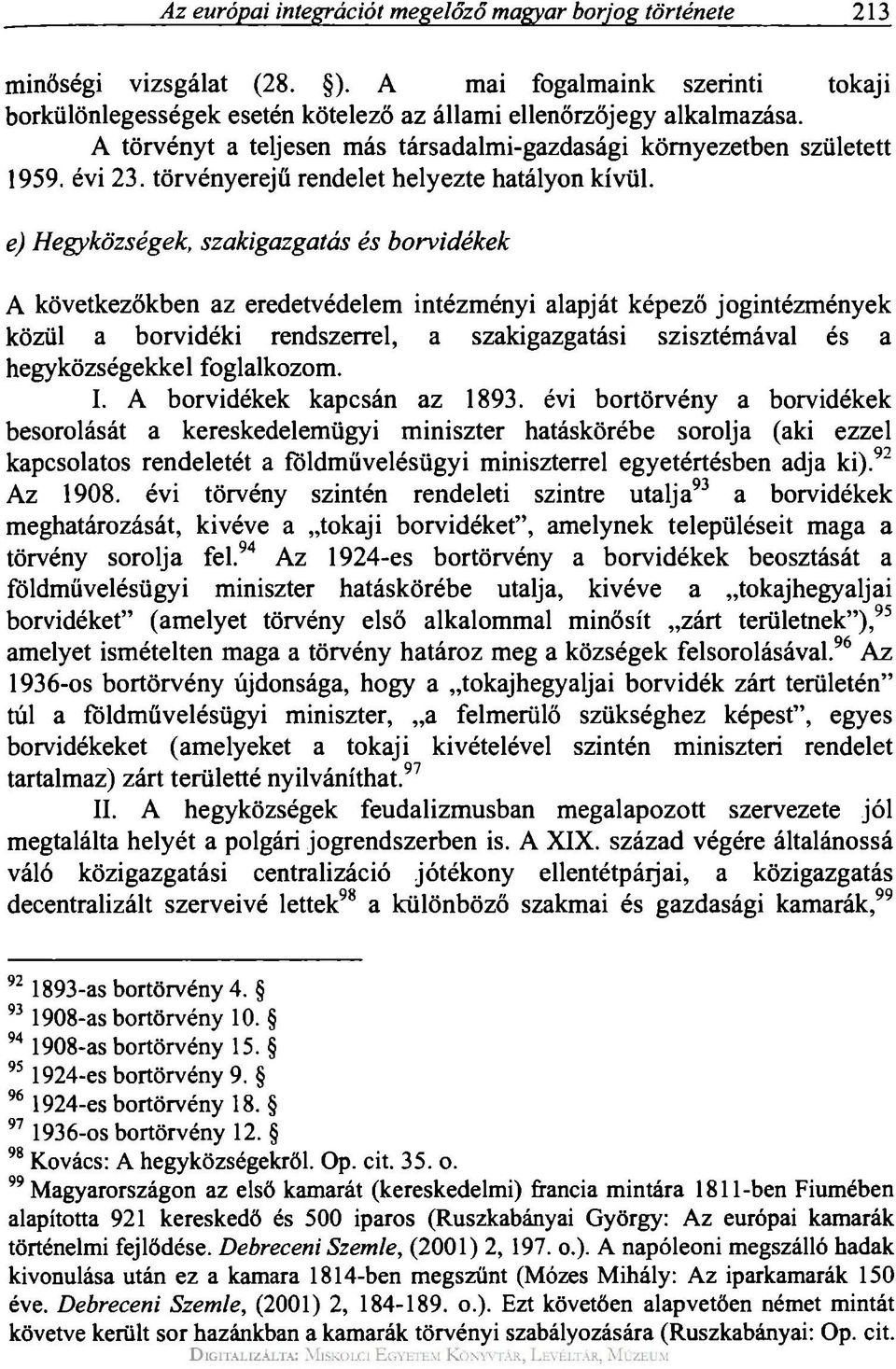 e) Hegyközségek, szakigazgatás és borvidékek A következőkben az eredetvédelem intézményi alapját képező jogintézmények közül a borvidéki rendszerrel, a szakigazgatási szisztémával és a