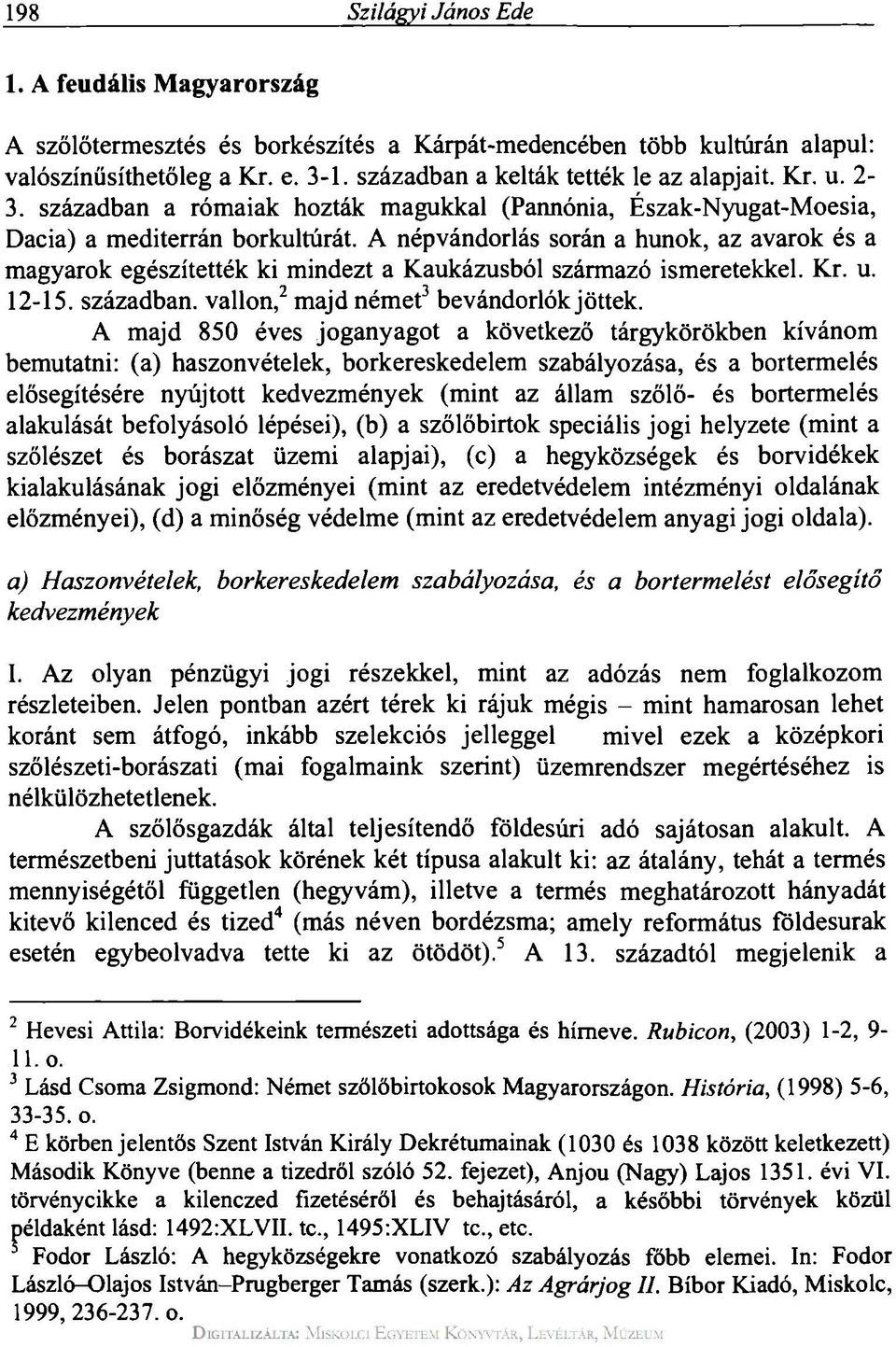 A népvándorlás során a hunok, az avarok és a magyarok egészítették ki mindezt a Kaukázusból származó ismeretekkel. Kr. u. 12-15. században, vallon, 2 majd német 3 bevándorlók jöttek.