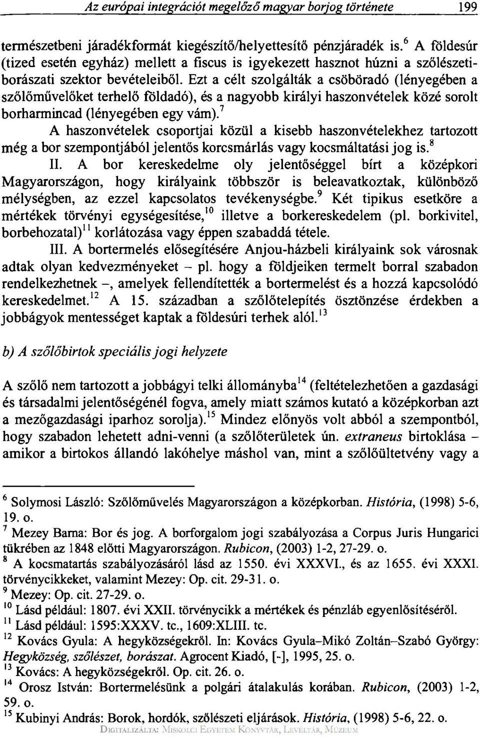 Ezt a célt szolgálták a csöböradó (lényegében a szőlőművelőket terhelő földadó), és a nagyobb királyi haszonvételek közé sorolt borharmincad (lényegében egy vám).