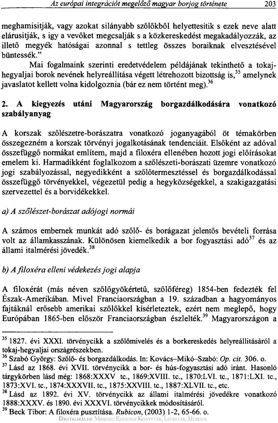 " Mai fogalmaink szerinti eredetvédelem példájának tekinthető a tokajhegyaljai borok nevének helyreállítása végett létrehozott bizottság is, 35 amelynek javaslatot kellett volna kidolgoznia (bár ez