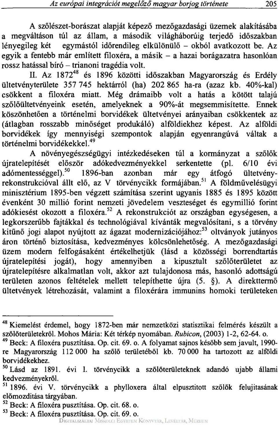 II. Az 1872 48 és 1896 közötti időszakban Magyarország és Erdély ültetvényterülete 357 745 hektárról (ha) 202 865 ha-ra (azaz kb. 40%-kal) csökkent a filoxéra miatt.