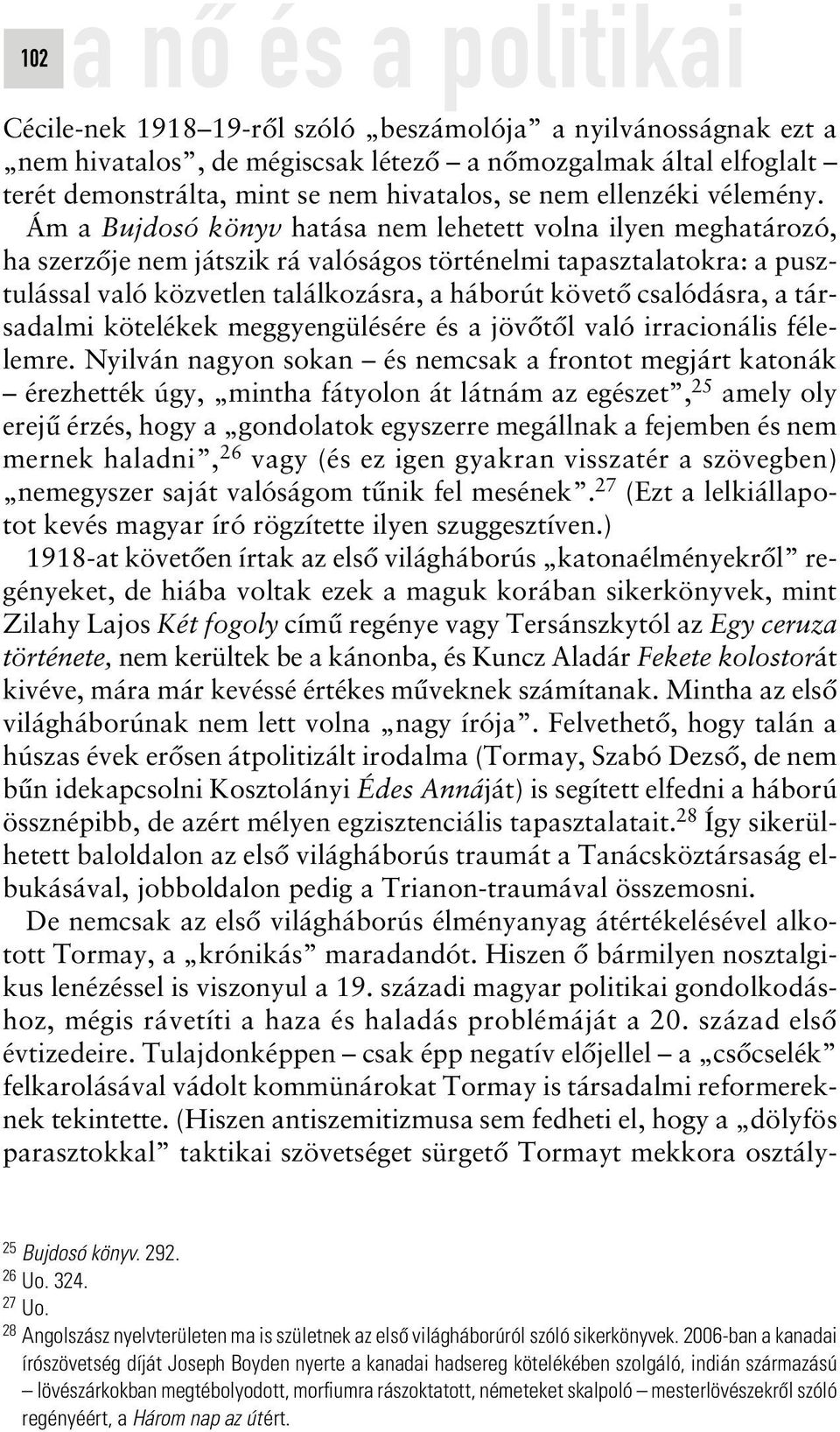 Ám a Bujdosó könyv hatása nem lehetett volna ilyen meghatározó, ha szerzôje nem játszik rá valóságos történelmi tapasztalatokra: a pusztulással való közvetlen találkozásra, a háborút követô