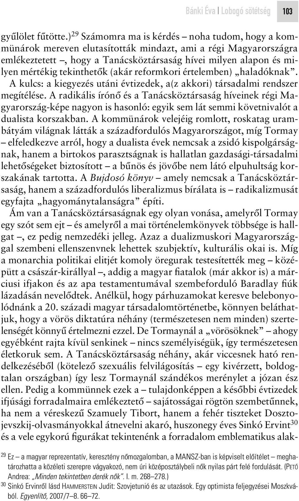 tekinthetôk (akár reformkori értelemben) haladóknak. A kulcs: a kiegyezés utáni évtizedek, a(z akkori) társadalmi rendszer megítélése.