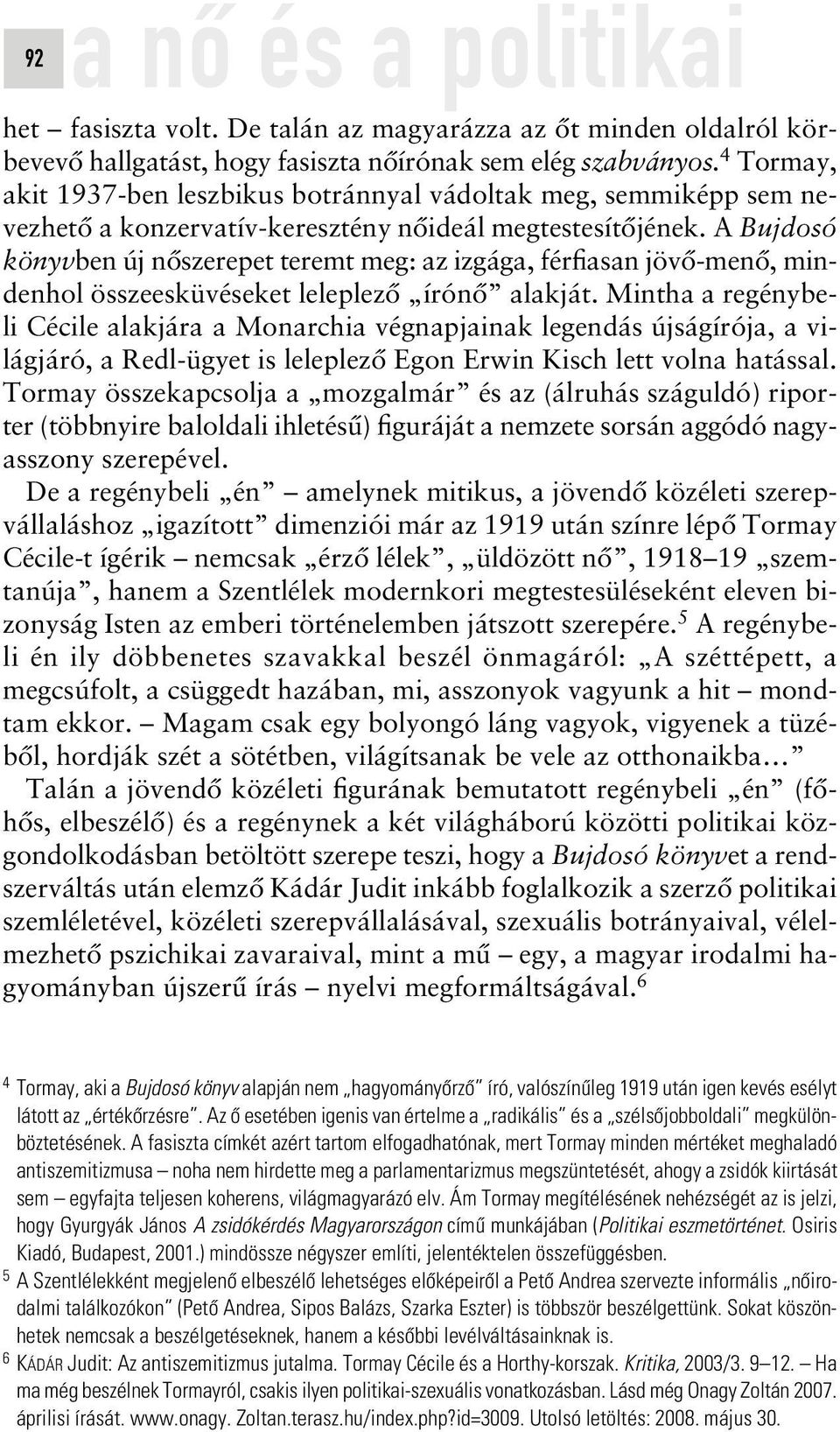 A Bujdosó könyvben új nôszerepet teremt meg: az izgága, férfiasan jövô-menô, mindenhol összeesküvéseket leleplezô írónô alakját.