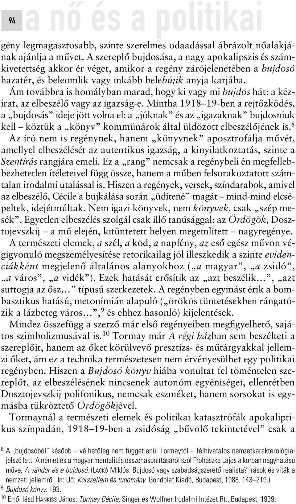 Ám továbbra is homályban marad, hogy ki vagy mi bujdos hát: a kézirat, az elbeszélô vagy az igazság-e.