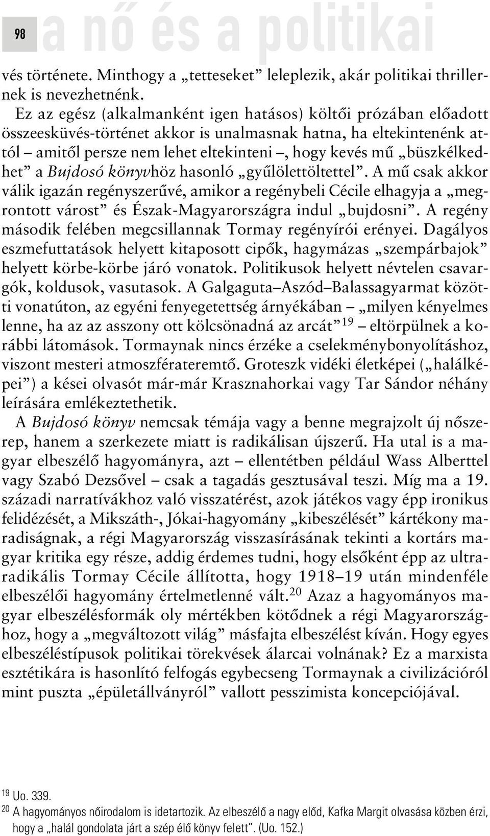 büszkélkedhet a Bujdosó könyvhöz hasonló gyûlölettöltettel. A mû csak akkor válik igazán regényszerûvé, amikor a regénybeli Cécile elhagyja a megrontott várost és Észak-Magyarországra indul bujdosni.