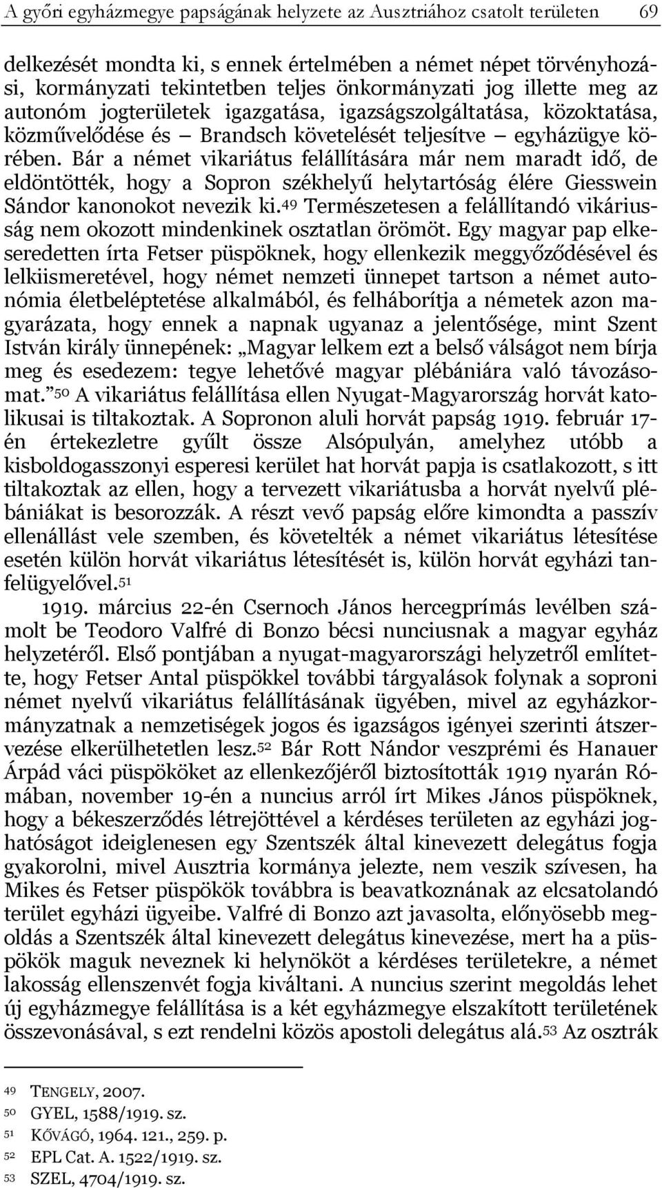 Bár a német vikariátus felállítására már nem maradt idő, de eldöntötték, hogy a Sopron székhelyű helytartóság élére Giesswein Sándor kanonokot nevezik ki.