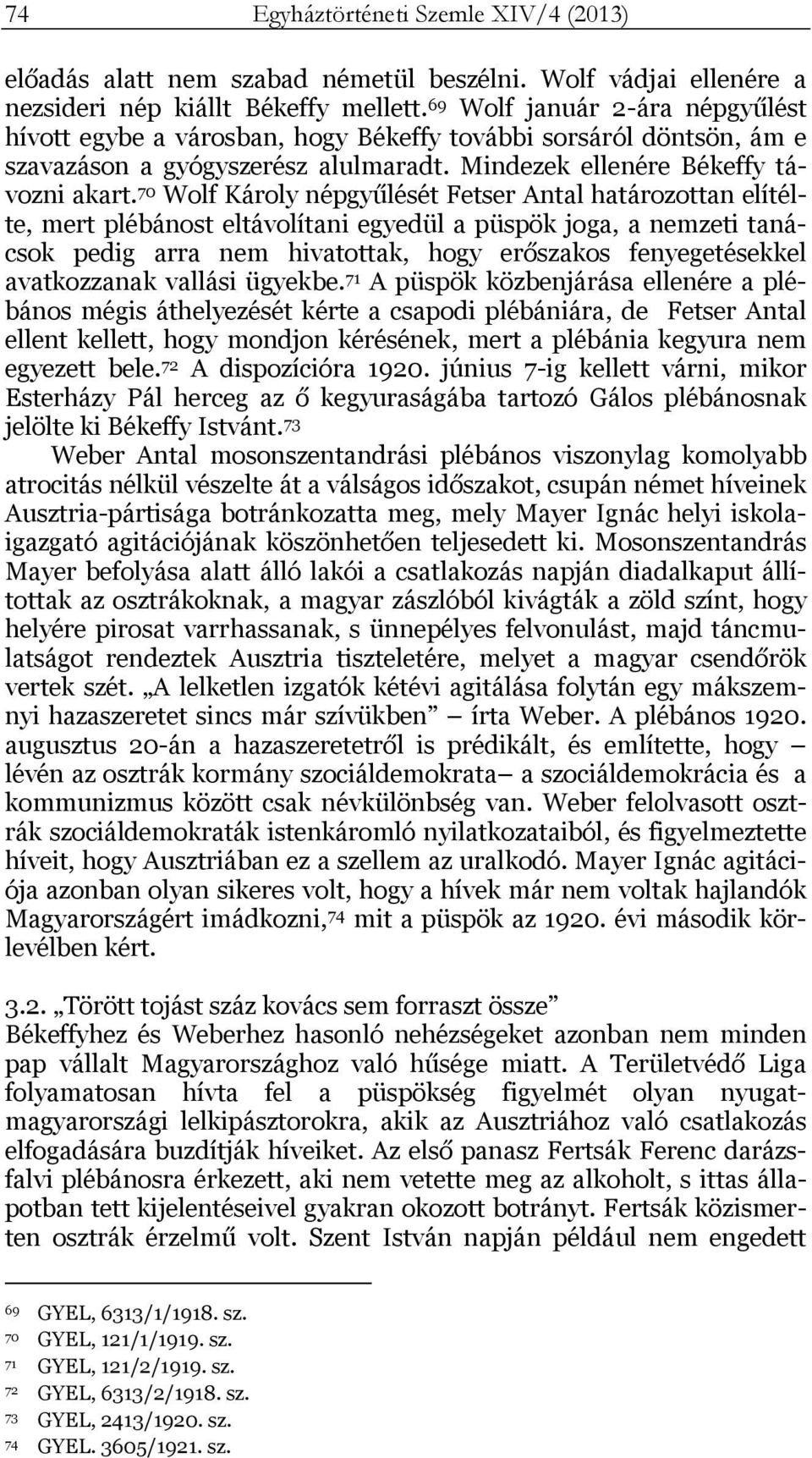 70 Wolf Károly népgyűlését Fetser Antal határozottan elítélte, mert plébánost eltávolítani egyedül a püspök joga, a nemzeti tanácsok pedig arra nem hivatottak, hogy erőszakos fenyegetésekkel