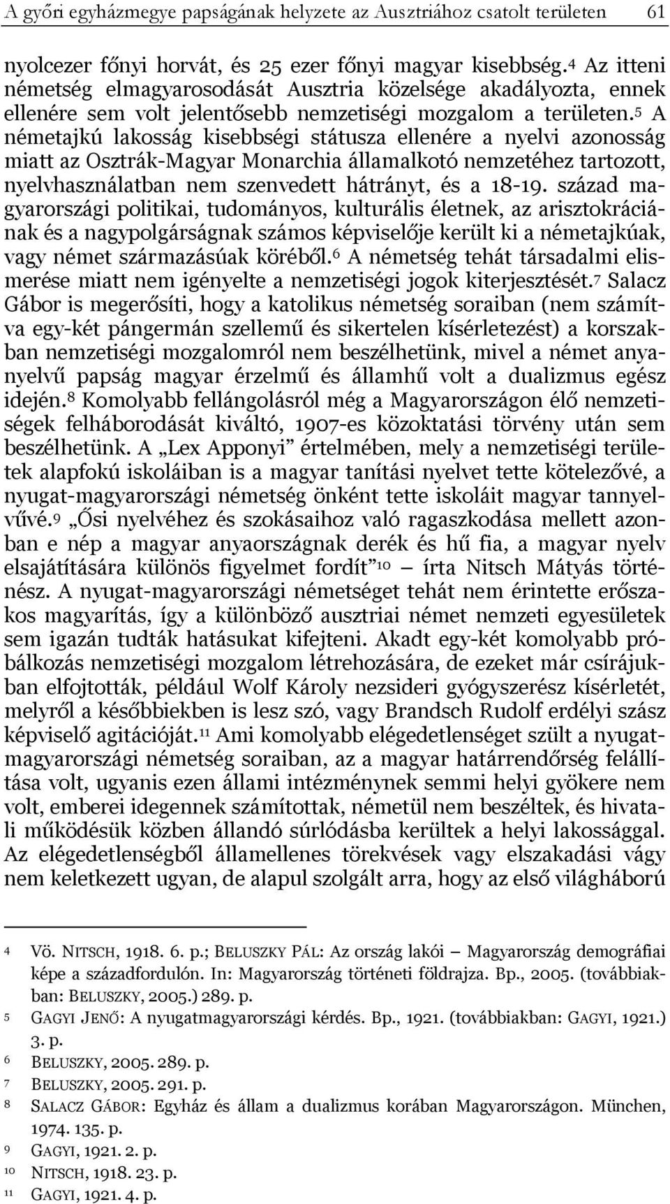 5 A németajkú lakosság kisebbségi státusza ellenére a nyelvi azonosság miatt az Osztrák-Magyar Monarchia államalkotó nemzetéhez tartozott, nyelvhasználatban nem szenvedett hátrányt, és a 18-19.