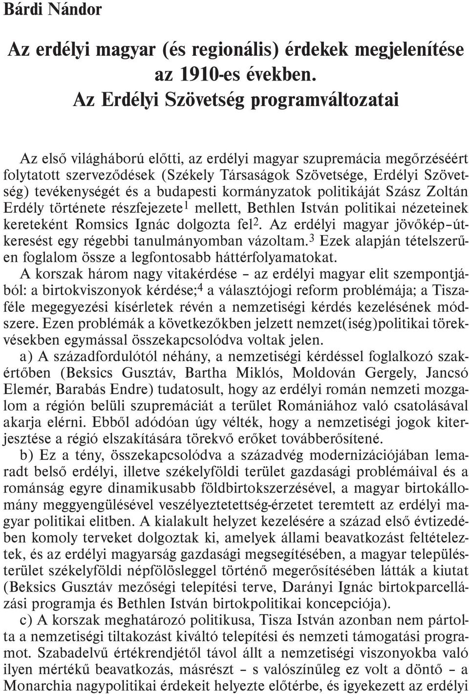 és a budapesti kormányzatok politikáját Szász Zoltán Erdély története részfejezete 1 mellett, Bethlen István politikai nézeteinek kereteként Romsics Ignác dolgozta fel 2.