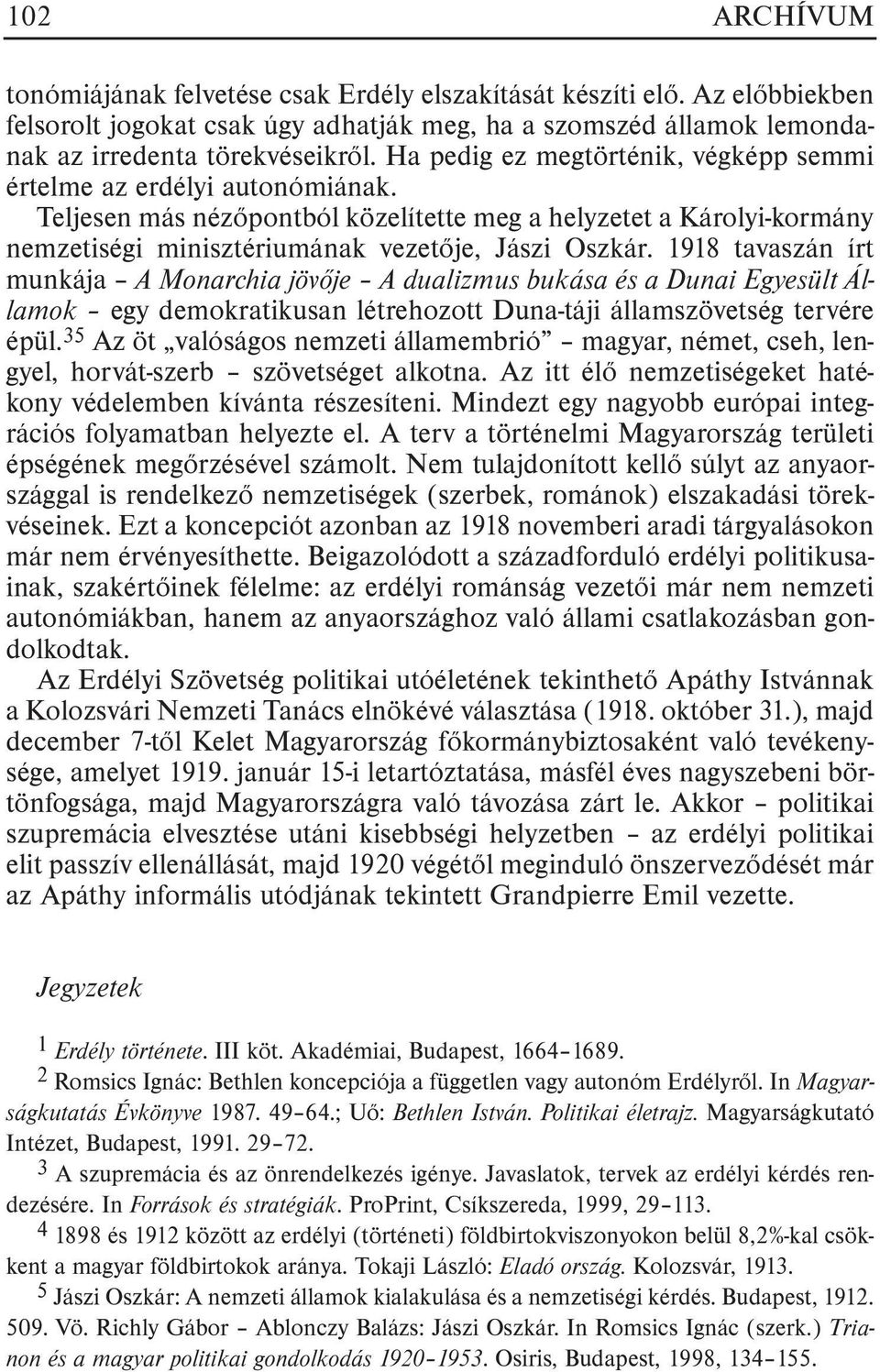 1918 tavaszán írt munkája A Monarchia jövõje A dualizmus bukása és a Dunai Egyesült Államok egy demokratikusan létrehozott Duna-táji államszövetség tervére épül.