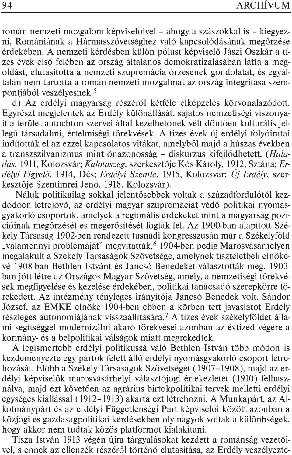 egyáltalán nem tartotta a román nemzeti mozgalmat az ország integritása szempontjából veszélyesnek. 5 d) Az erdélyi magyarság részérõl kétféle elképzelés körvonalazódott.