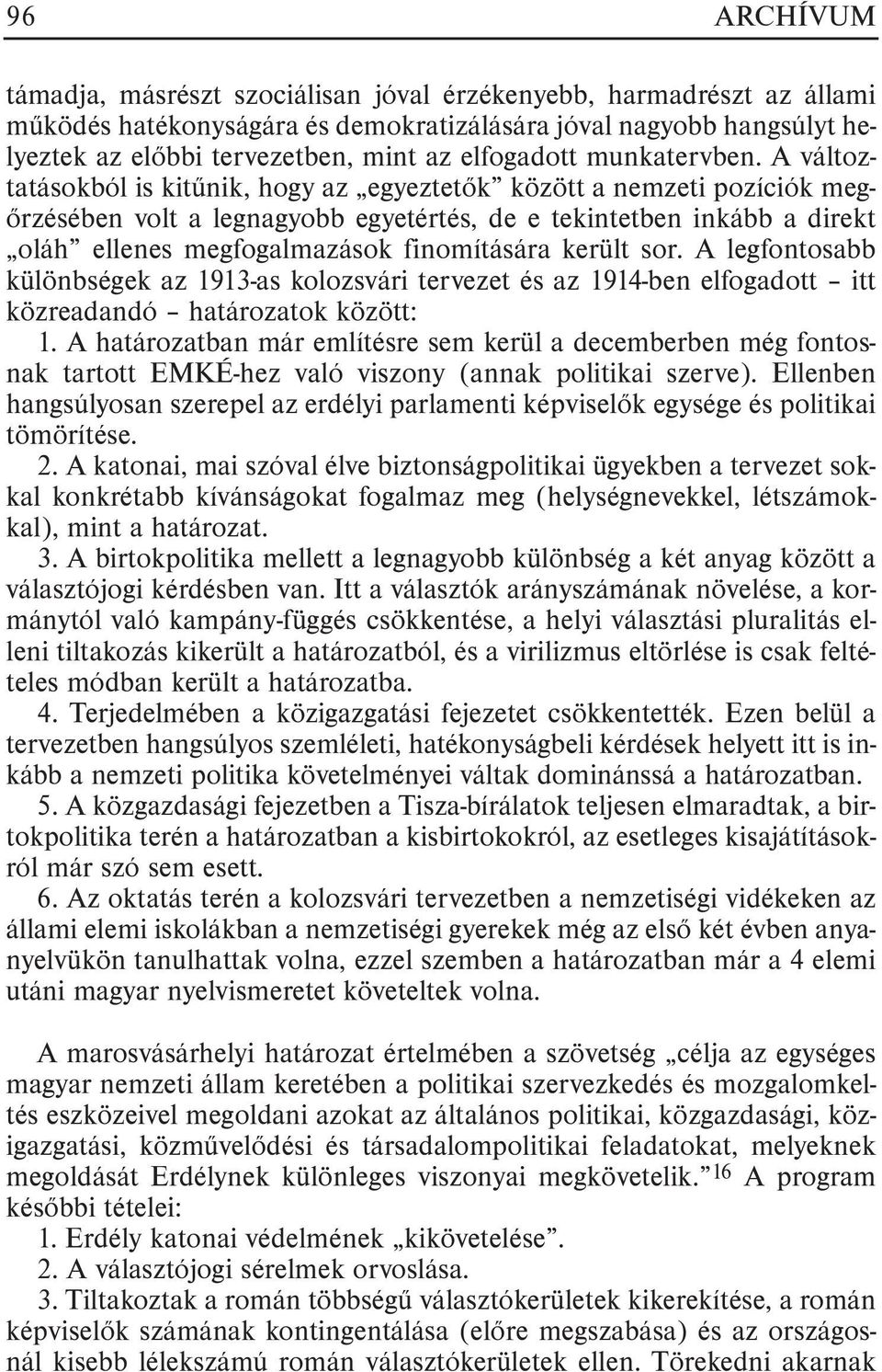 A változtatásokból is kitûnik, hogy az egyeztetõk között a nemzeti pozíciók megõrzésében volt a legnagyobb egyetértés, de e tekintetben inkább a direkt oláh ellenes megfogalmazások finomítására