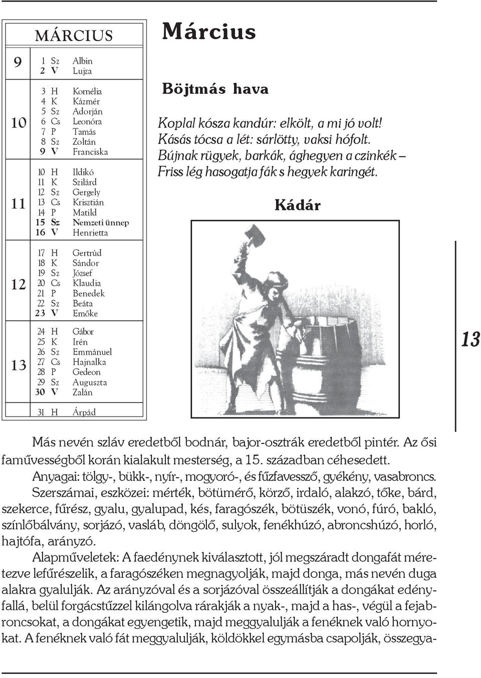 Bújnak rügyek, barkák, ághegyen a czinkék Friss lég hasogatja fák s hegyek karingét.