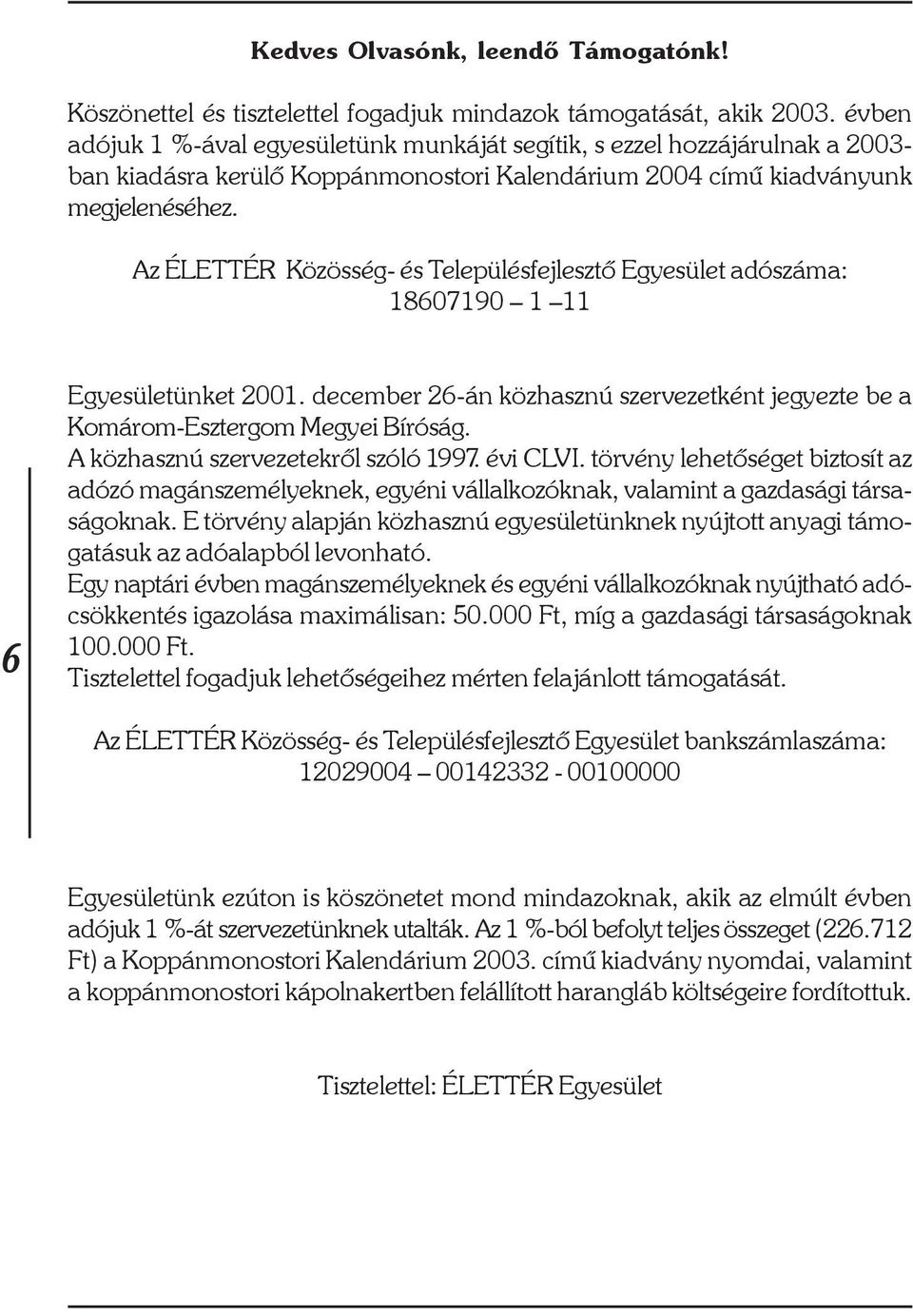 Az ÉLETTÉR Közösség- és Településfejlesztõ Egyesület adószáma: 18607190 1 11 6 Egyesületünket 2001. december 26-án közhasznú szervezetként jegyezte be a Komárom-Esztergom Megyei Bíróság.