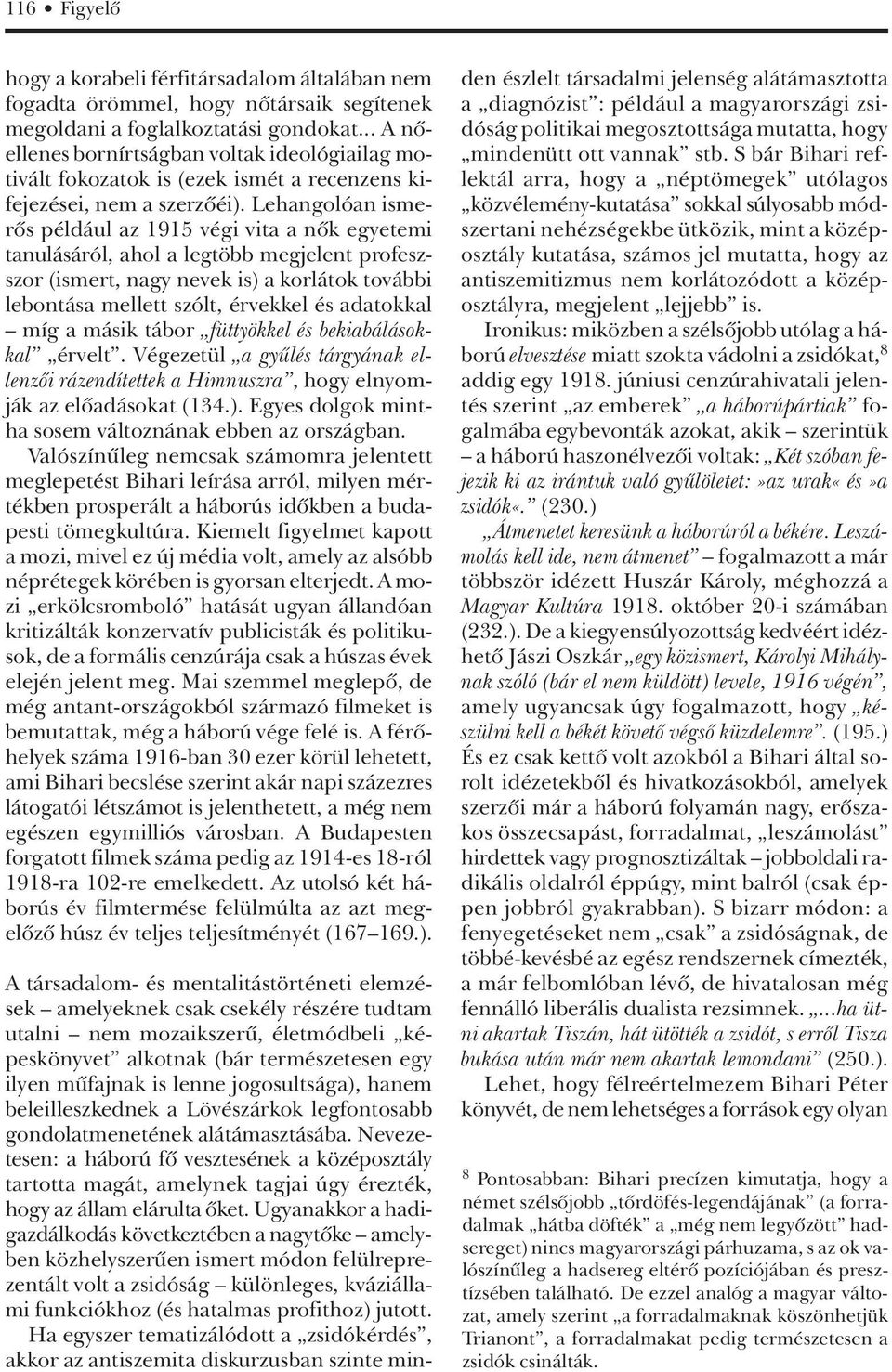 Lehangolóan ismerôs például az 1915 végi vita a nôk egyetemi tanulásáról, ahol a legtöbb megjelent profeszszor (ismert, nagy nevek is) a korlátok további lebontása mellett szólt, érvekkel és