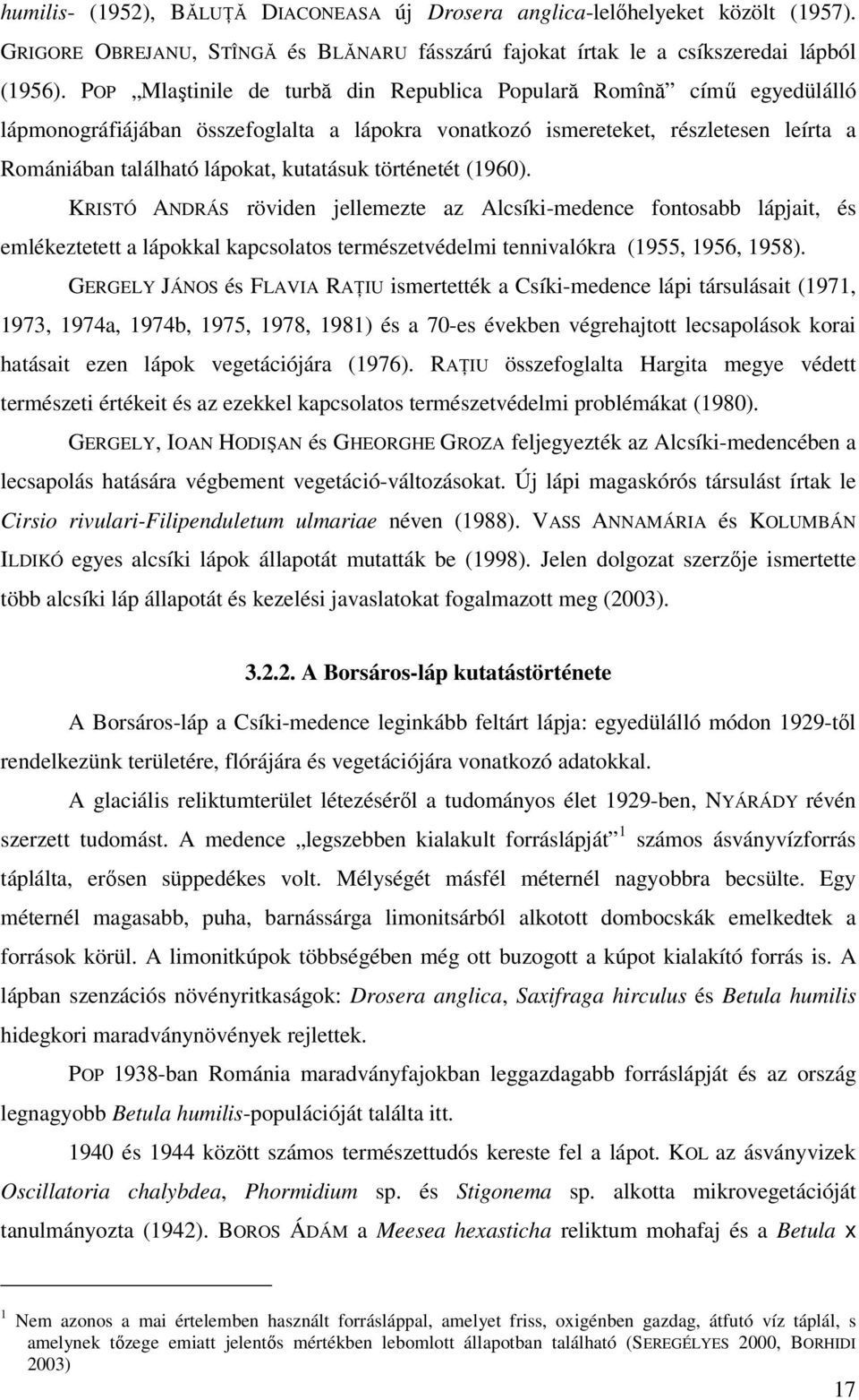 történetét (1960). KRISTÓ ANDRÁS röviden jellemezte az Alcsíki-medence fontosabb lápjait, és emlékeztetett a lápokkal kapcsolatos természetvédelmi tennivalókra (1955, 1956, 1958).