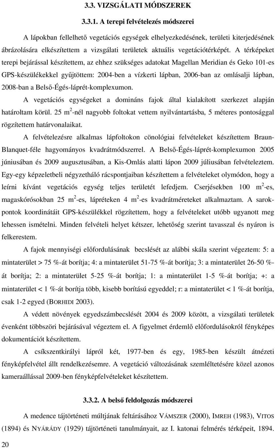 A térképeket terepi bejárással készítettem, az ehhez szükséges adatokat Magellan Meridian és Geko 101-es GPS-készülékekkel gyűjtöttem: 2004-ben a vízkerti lápban, 2006-ban az omlásalji lápban,