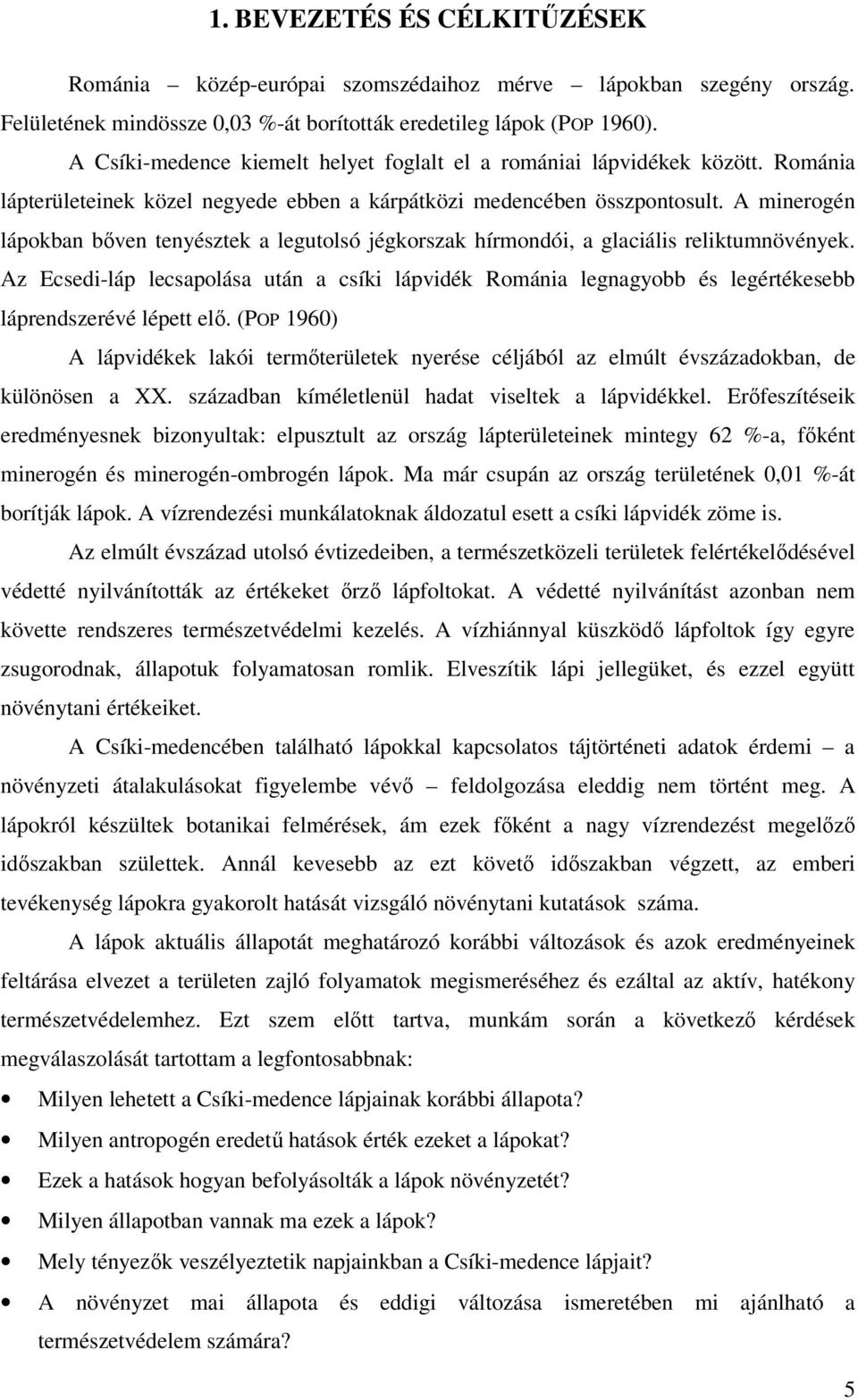 A minerogén lápokban bőven tenyésztek a legutolsó jégkorszak hírmondói, a glaciális reliktumnövények.