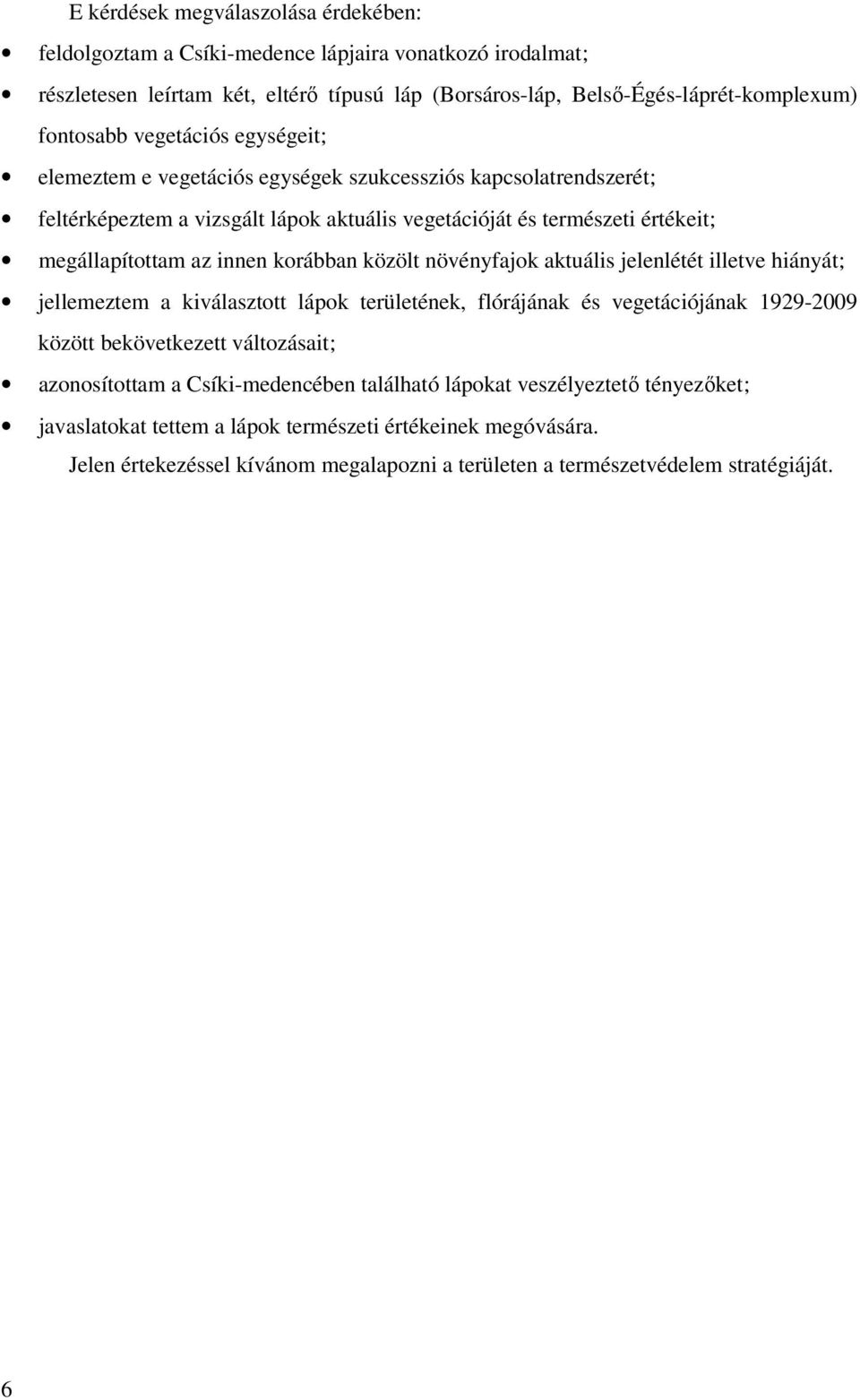 korábban közölt növényfajok aktuális jelenlétét illetve hiányát; jellemeztem a kiválasztott lápok területének, flórájának és vegetációjának 1929-2009 között bekövetkezett változásait; azonosítottam