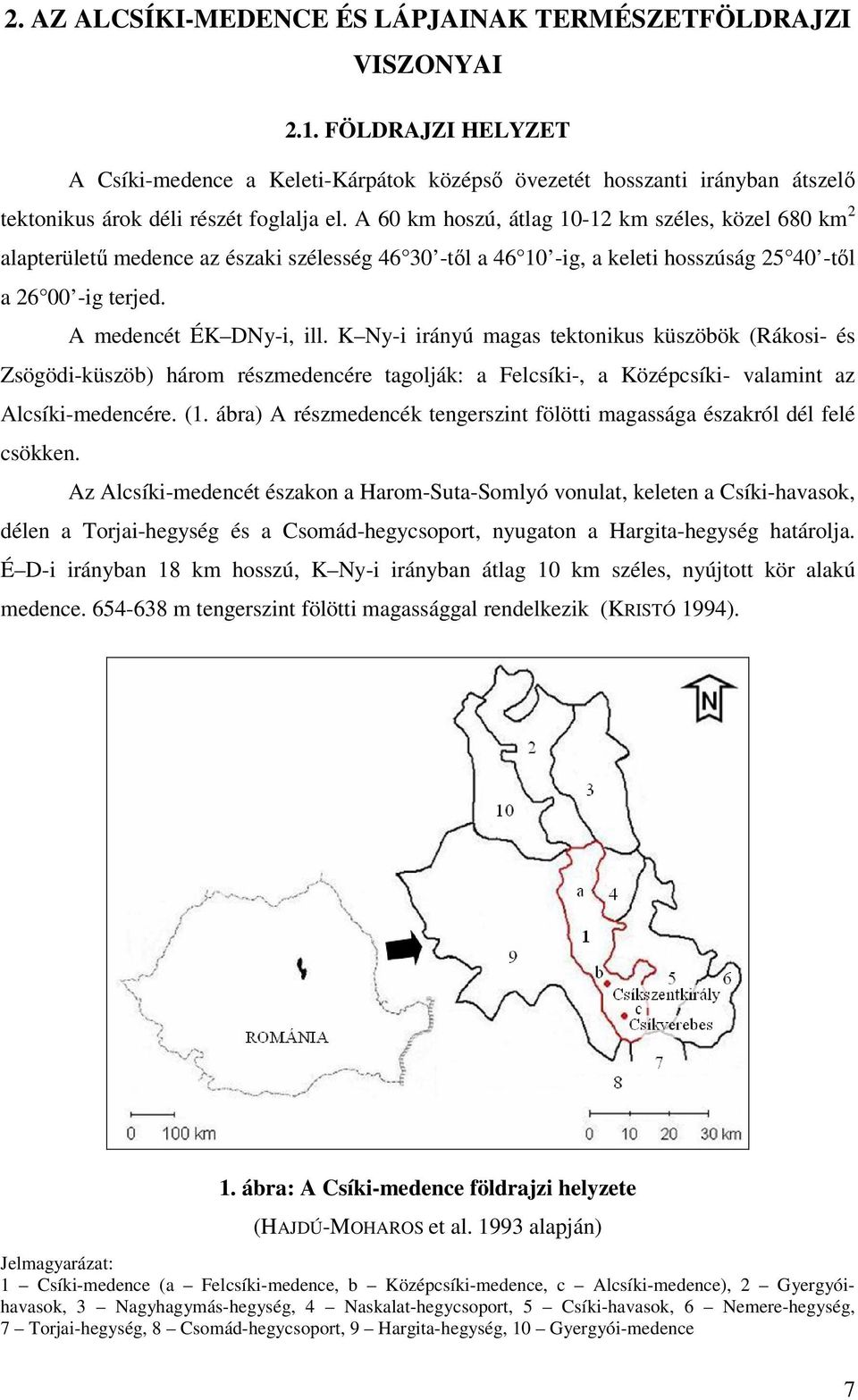 A 60 km hoszú, átlag 10-12 km széles, közel 680 km 2 alapterületű medence az északi szélesség 46 30 -től a 46 10 -ig, a keleti hosszúság 25 40 -től a 26 00 -ig terjed. A medencét ÉK DNy-i, ill.