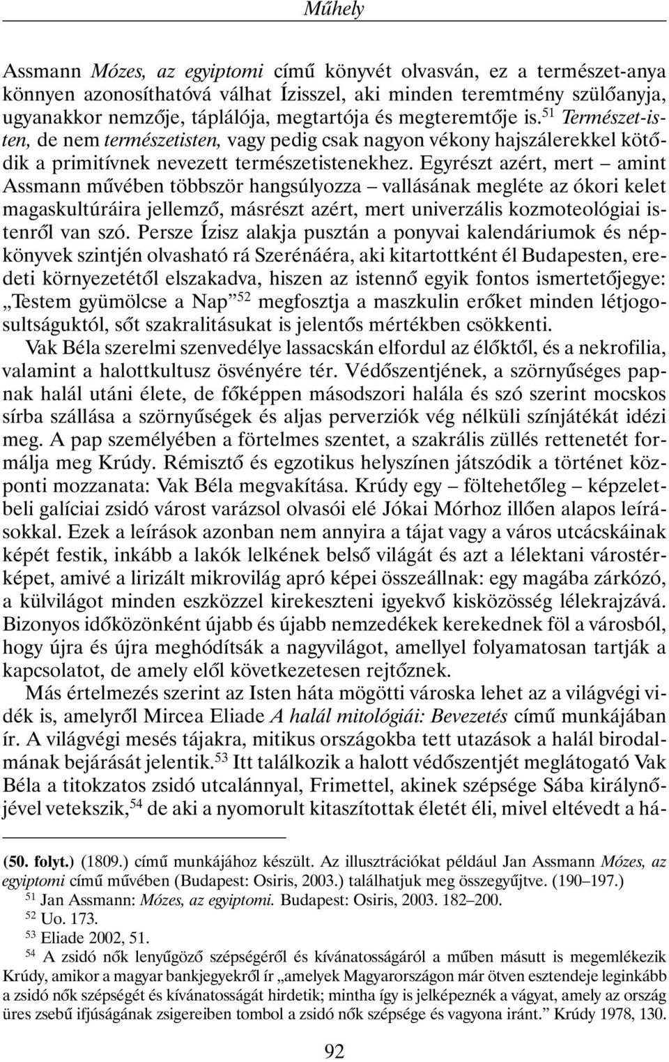 Egyrészt azért, mert amint Assmann mûvében többször hangsúlyozza vallásának megléte az ókori kelet magaskultúráira jellemzõ, másrészt azért, mert univerzális kozmoteológiai istenrõl van szó.