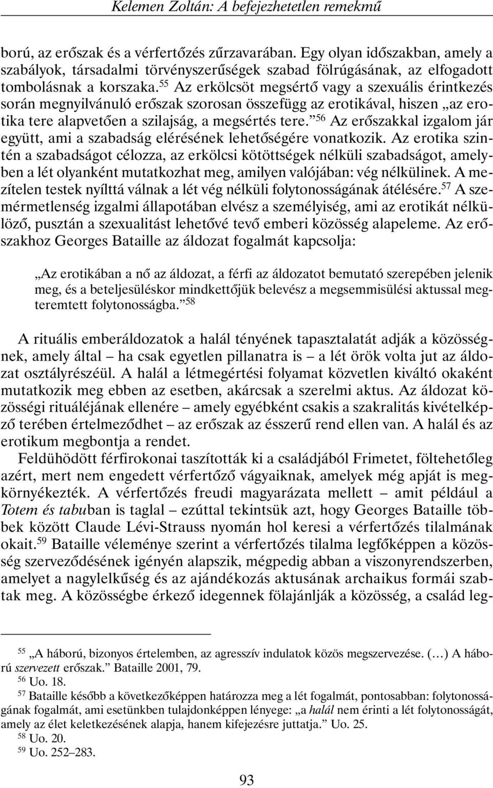 55 Az erkölcsöt megsértõ vagy a szexuális érintkezés során megnyilvánuló erõszak szorosan összefügg az erotikával, hiszen az erotika tere alapvetõen a szilajság, a megsértés tere.