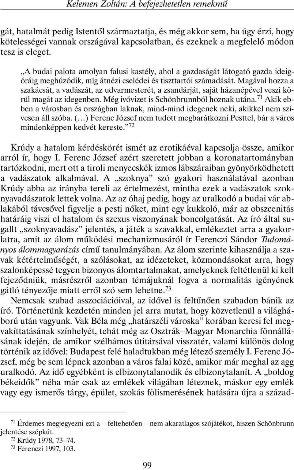 Magával hozza a szakácsát, a vadászát, az udvarmesterét, a zsandárját, saját házanépével veszi körül magát az idegenben. Még ivóvizet is Schönbrunnból hoznak utána.