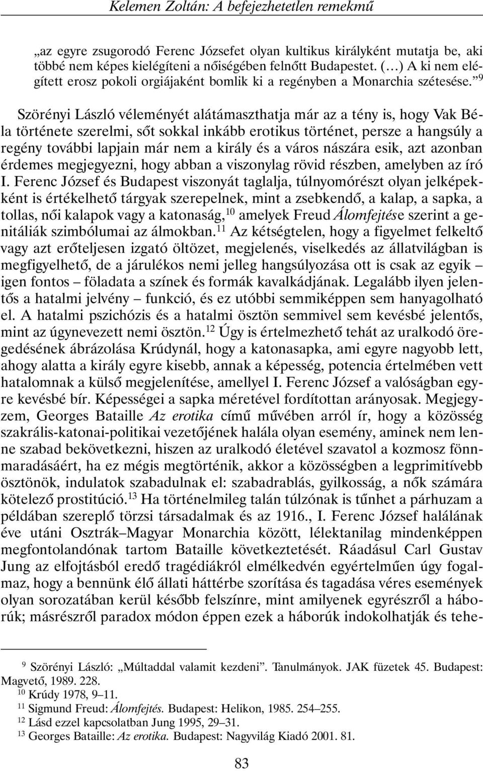 9 Szörényi László véleményét alátámaszthatja már az a tény is, hogy Vak Béla története szerelmi, sõt sokkal inkább erotikus történet, persze a hangsúly a regény további lapjain már nem a király és a