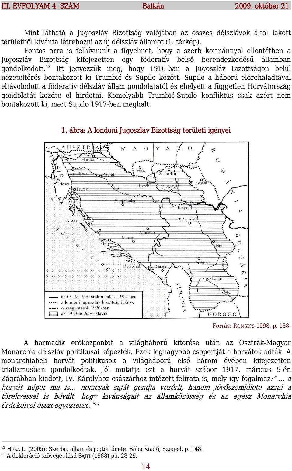 12 Itt jegyezzük meg, hogy 1916-ban a Jugoszláv Bizottságon belül nézeteltérés bontakozott ki Trumbić és Supilo között.