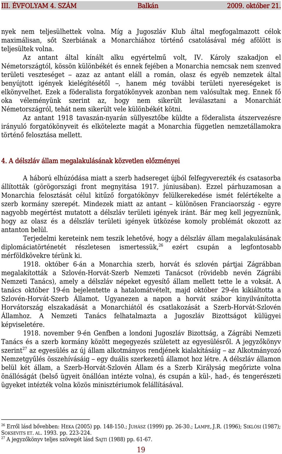 Károly szakadjon el Németországtól, kössön különbékét és ennek fejében a Monarchia nemcsak nem szenved területi veszteséget azaz az antant eláll a román, olasz és egyéb nemzetek által benyújtott